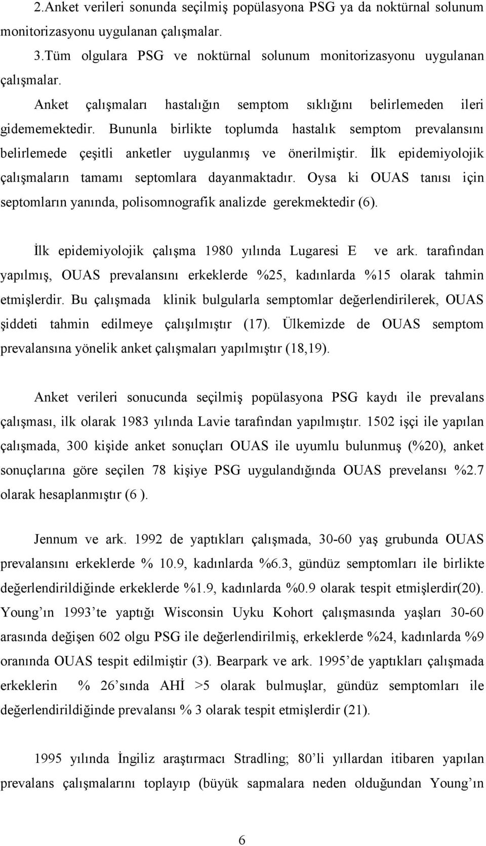 İlk epidemiyolojik çalışmaların tamamı septomlara dayanmaktadır. Oysa ki OUAS tanısı için septomların yanında, polisomnografik analizde gerekmektedir (6).