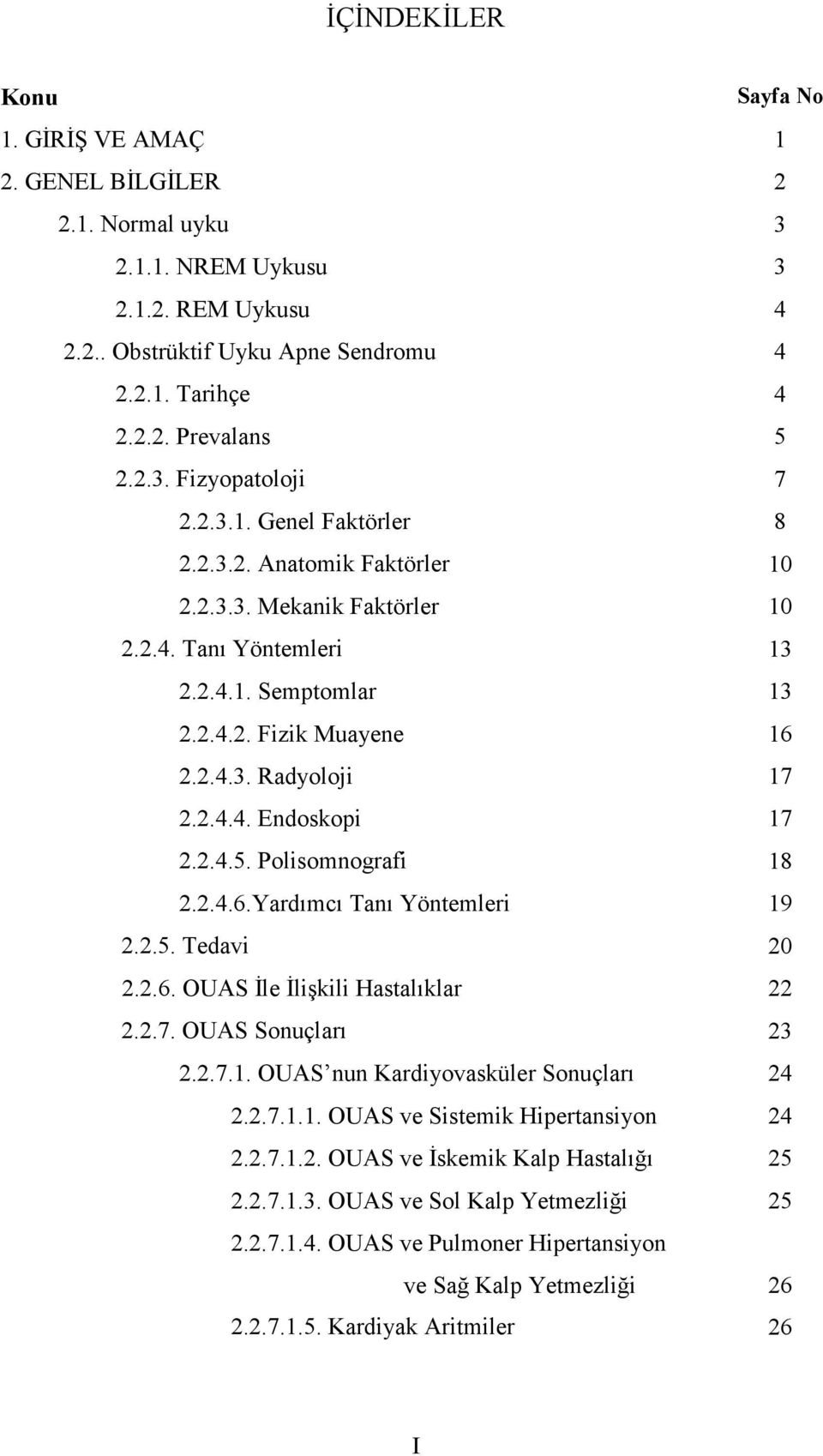 2.4.4. Endoskopi 17 2.2.4.5. Polisomnografi 18 2.2.4.6.Yardımcı Tanı Yöntemleri 19 2.2.5. Tedavi 20 2.2.6. OUAS İle İlişkili Hastalıklar 22 2.2.7. OUAS Sonuçları 23 2.2.7.1. OUAS nun Kardiyovasküler Sonuçları 24 2.