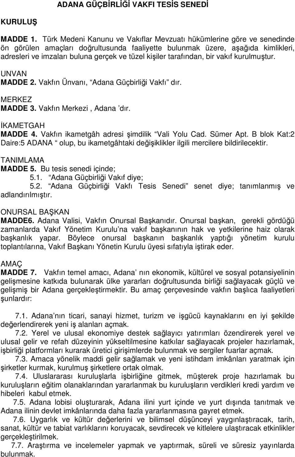 kişiler tarafından, bir vakıf kurulmuştur. UNVAN MADDE 2. Vakfın Ünvanı, Adana Güçbirliği Vakfı dır. MERKEZ MADDE 3. Vakfın Merkezi, Adana dır. İKAMETGAH MADDE 4.