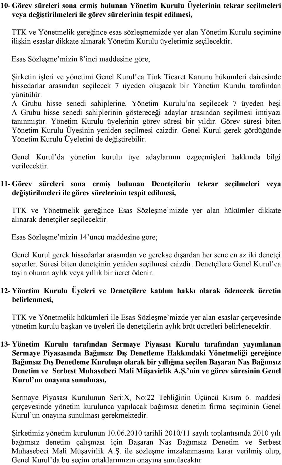 Esas Sözleşme mizin 8 inci maddesine göre; Şirketin işleri ve yönetimi Genel Kurul ca Türk Ticaret Kanunu hükümleri dairesinde hissedarlar arasından seçilecek 7 üyeden oluşacak bir Yönetim Kurulu