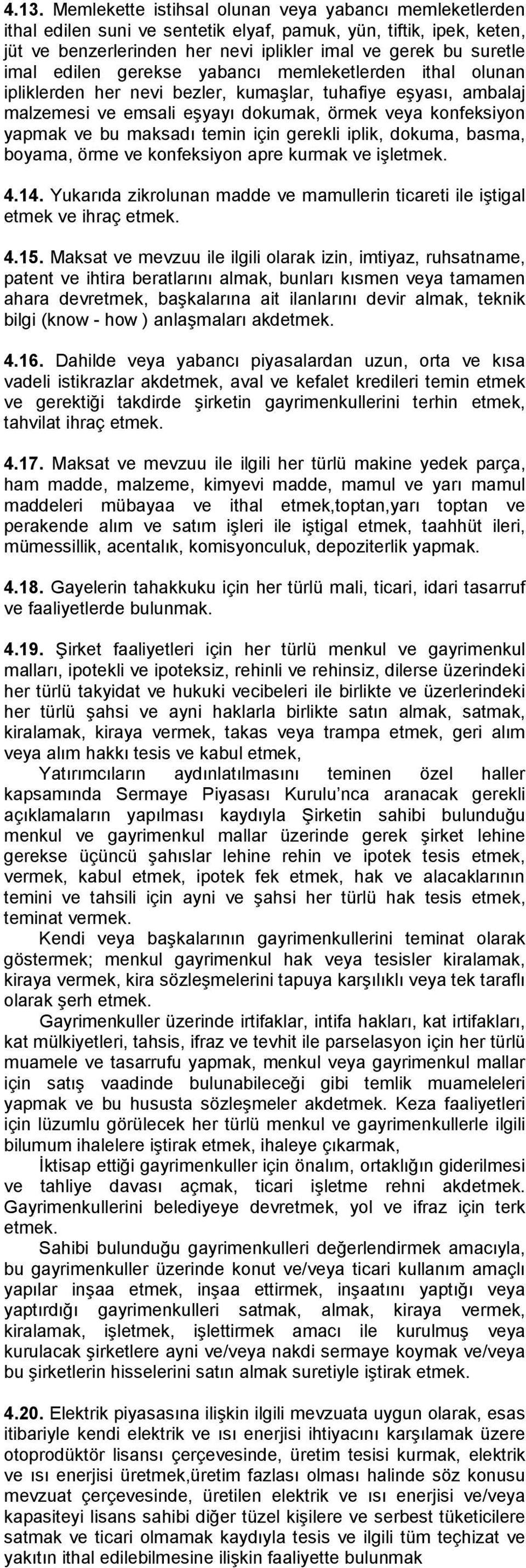 temin için gerekli iplik, dokuma, basma, boyama, örme ve konfeksiyon apre kurmak ve işletmek. 4.14. Yukarıda zikrolunan madde ve mamullerin ticareti ile iştigal etmek ve ihraç etmek. 4.15.