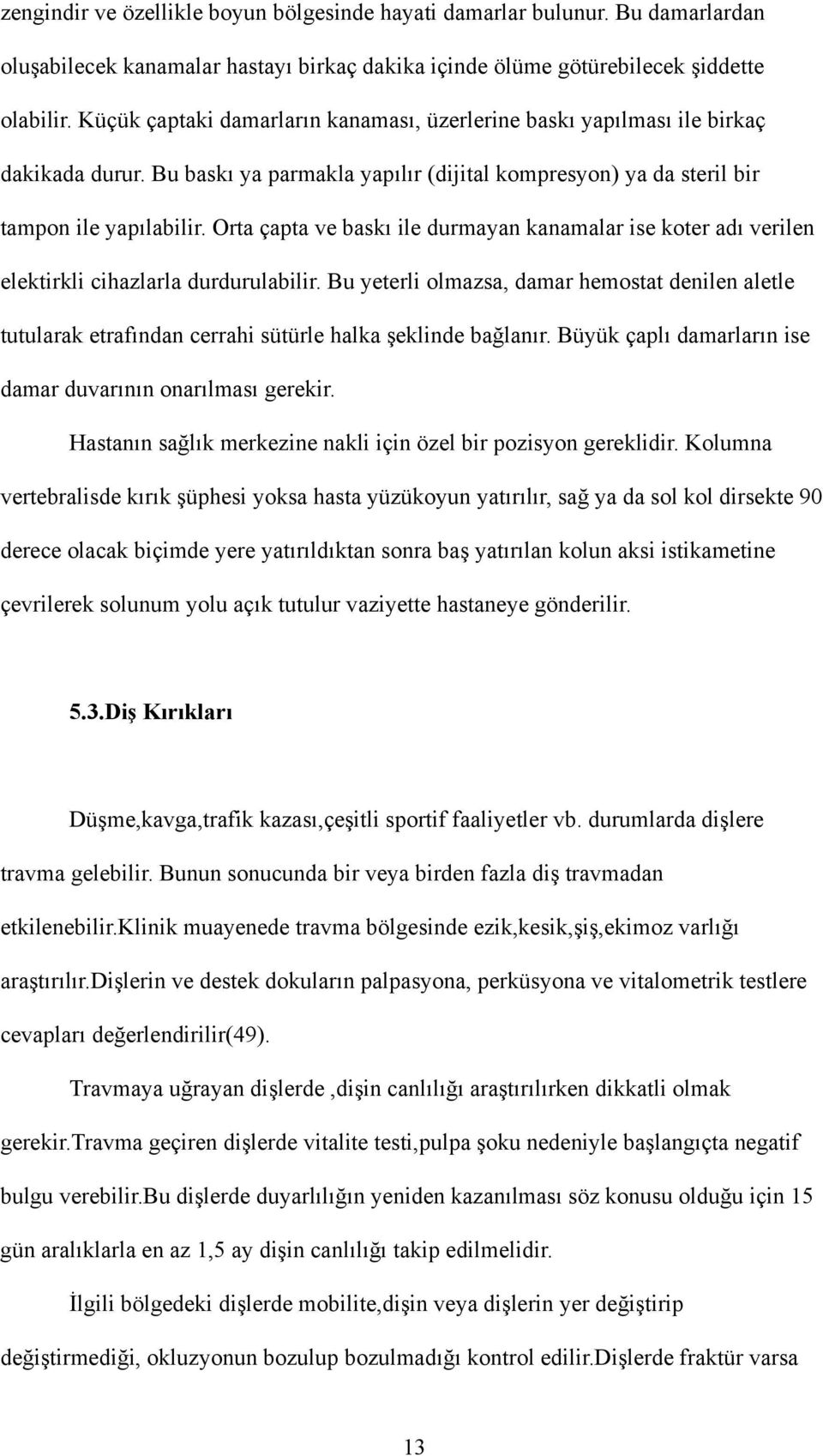 Orta çapta ve baskı ile durmayan kanamalar ise koter adı verilen elektirkli cihazlarla durdurulabilir.