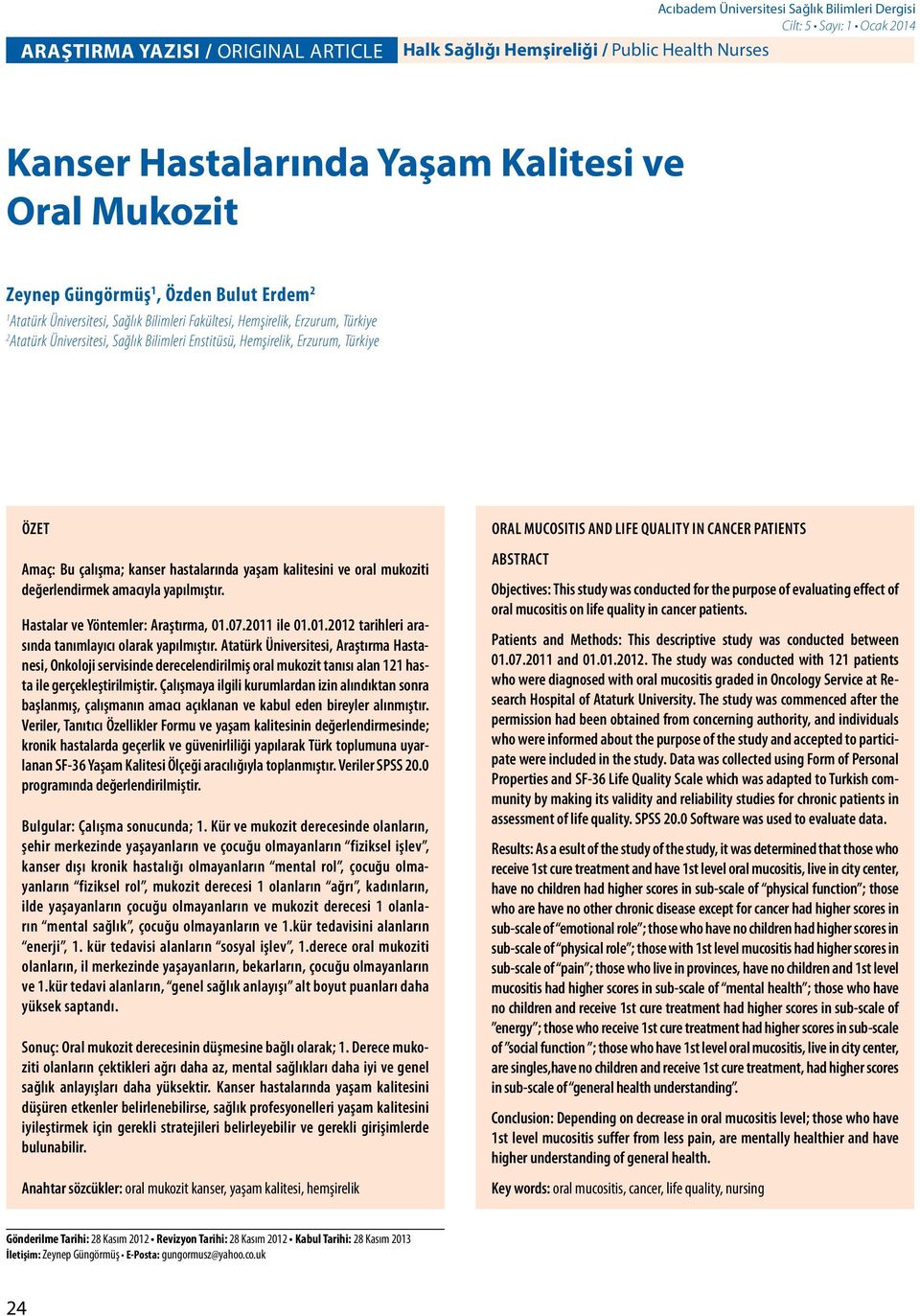 Erzurum, Türkiye ÖZET Amaç: Bu çalışma; kanser hastalarında yaşam kalitesini ve oral mukoziti değerlendirmek amacıyla yapılmıştır. Hastalar ve Yöntemler: Araştırma, 01.