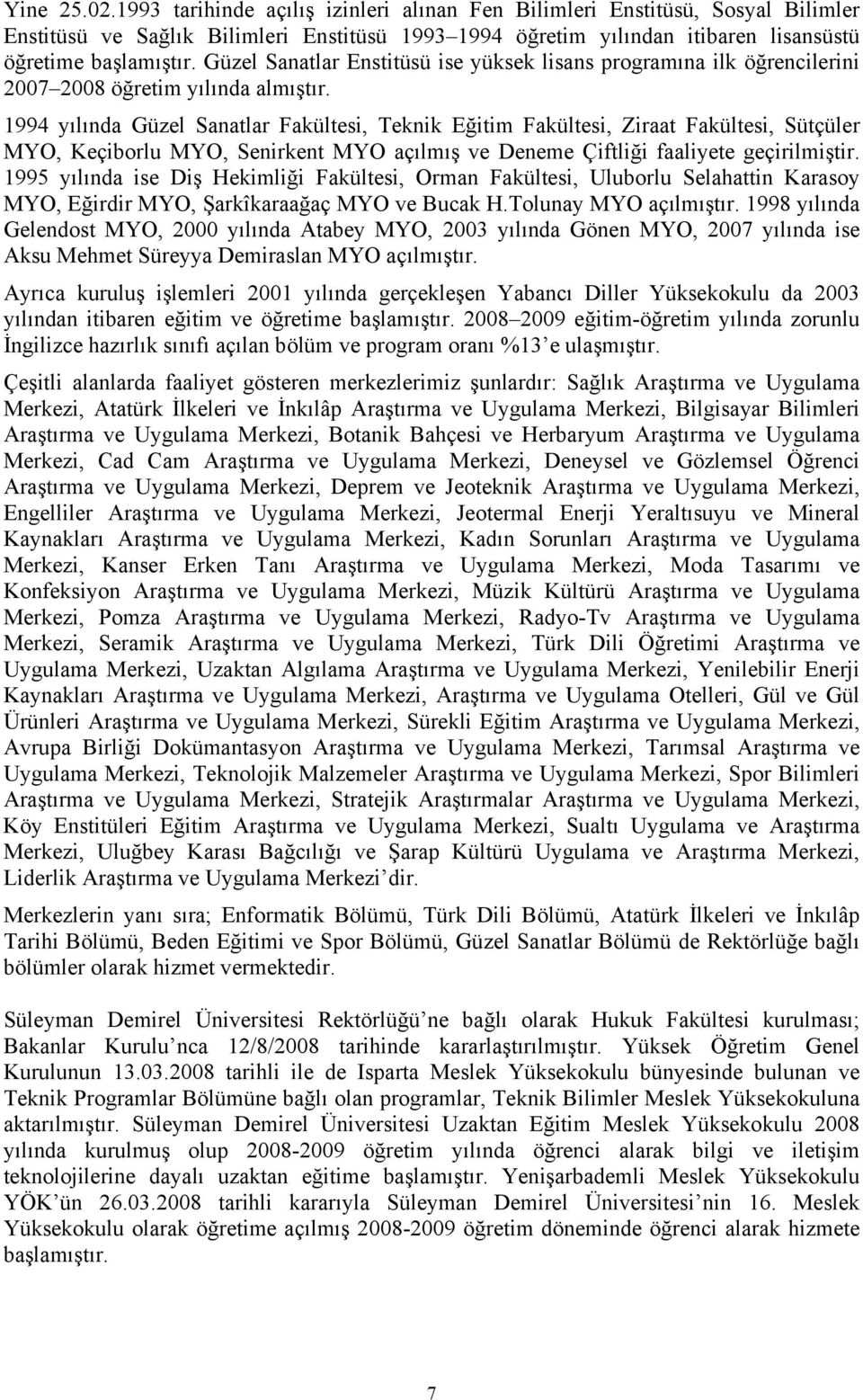 1994 yılında Güzel Sanatlar Fakültesi, Teknik Eğitim Fakültesi, Ziraat Fakültesi, Sütçüler MYO, Keçiborlu MYO, Senirkent MYO açılmış ve Deneme Çiftliği faaliyete geçirilmiştir.