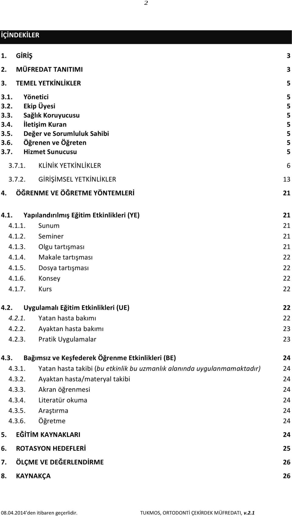 1.2. Seminer 21 4.1.3. Olgu tartışması 21 4.1.4. Makale tartışması 22 4.1.5. Dosya tartışması 22 4.1.6. Konsey 22 4.1.7. Kurs 22 4.2. Uygulamalı Eğitim Etkinlikleri (UE) 22 4.2.1. Yatan hasta bakımı 22 4.