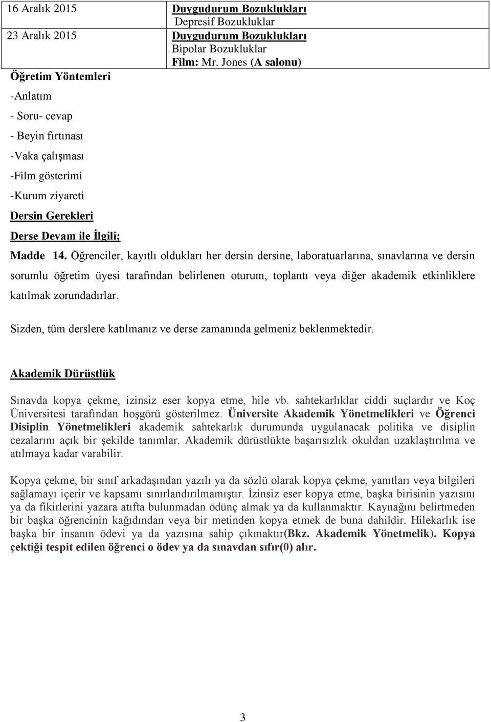 Öğrenciler, kayıtlı oldukları her dersin dersine, laboratuarlarına, sınavlarına ve dersin sorumlu öğretim üyesi tarafından belirlenen oturum, toplantı veya diğer akademik etkinliklere katılmak