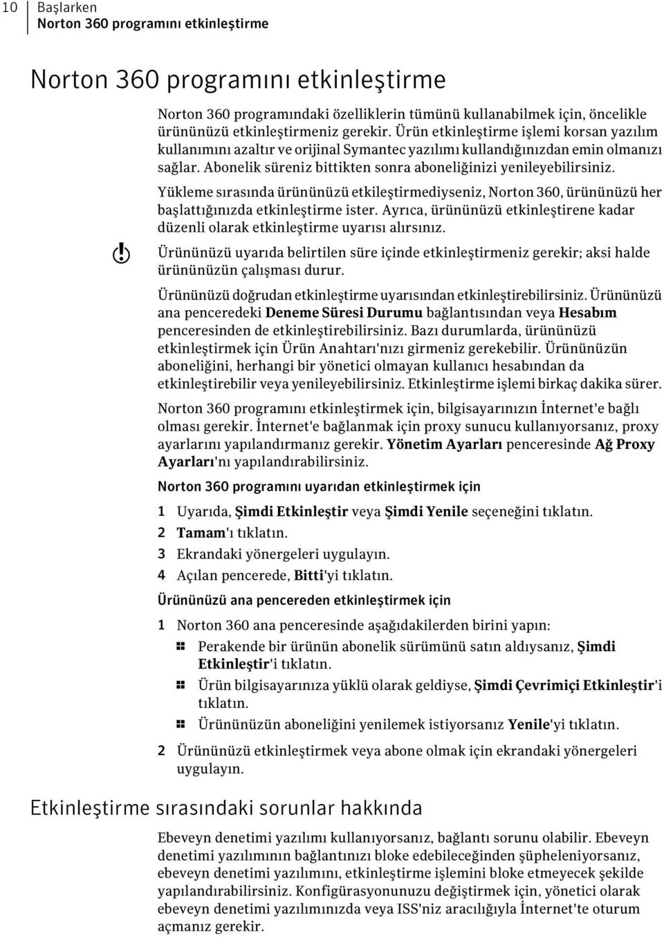 w Yükleme sırasında ürününüzü etkileştirmediyseniz, Norton 360, ürününüzü her başlattığınızda etkinleştirme ister.