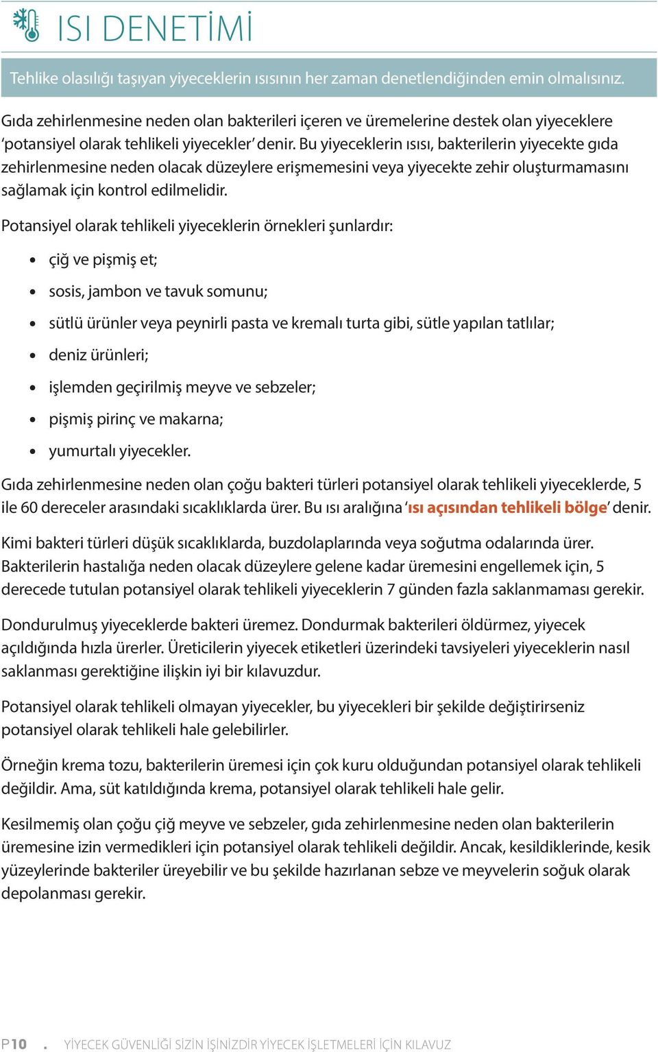 Bu yiyeceklerin ısısı, bakterilerin yiyecekte gıda zehirlenmesine neden olacak düzeylere erişmemesini veya yiyecekte zehir oluşturmamasını sağlamak için kontrol edilmelidir.