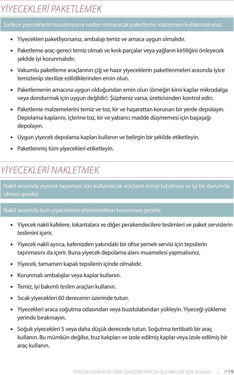 Vakumlu paketleme araçlarının çiğ ve hazır yiyeceklerin paketlenmeleri arasında iyice temizlenip sterilize edildiklerinden emin olun.