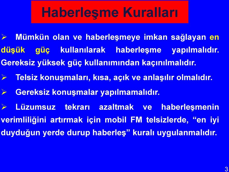 Telsiz konuşmaları, kısa, açık ve anlaşılır olmalıdır. Gereksiz konuşmalar yapılmamalıdır.