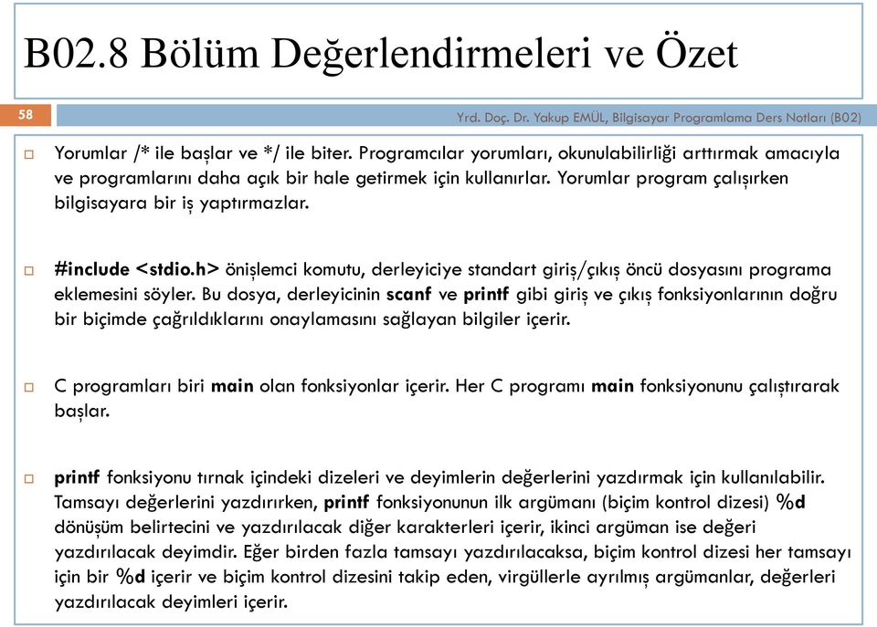 h> önişlemci komutu, derleyiciye standart giriş/çıkış öncü dosyasını programa eklemesini söyler.