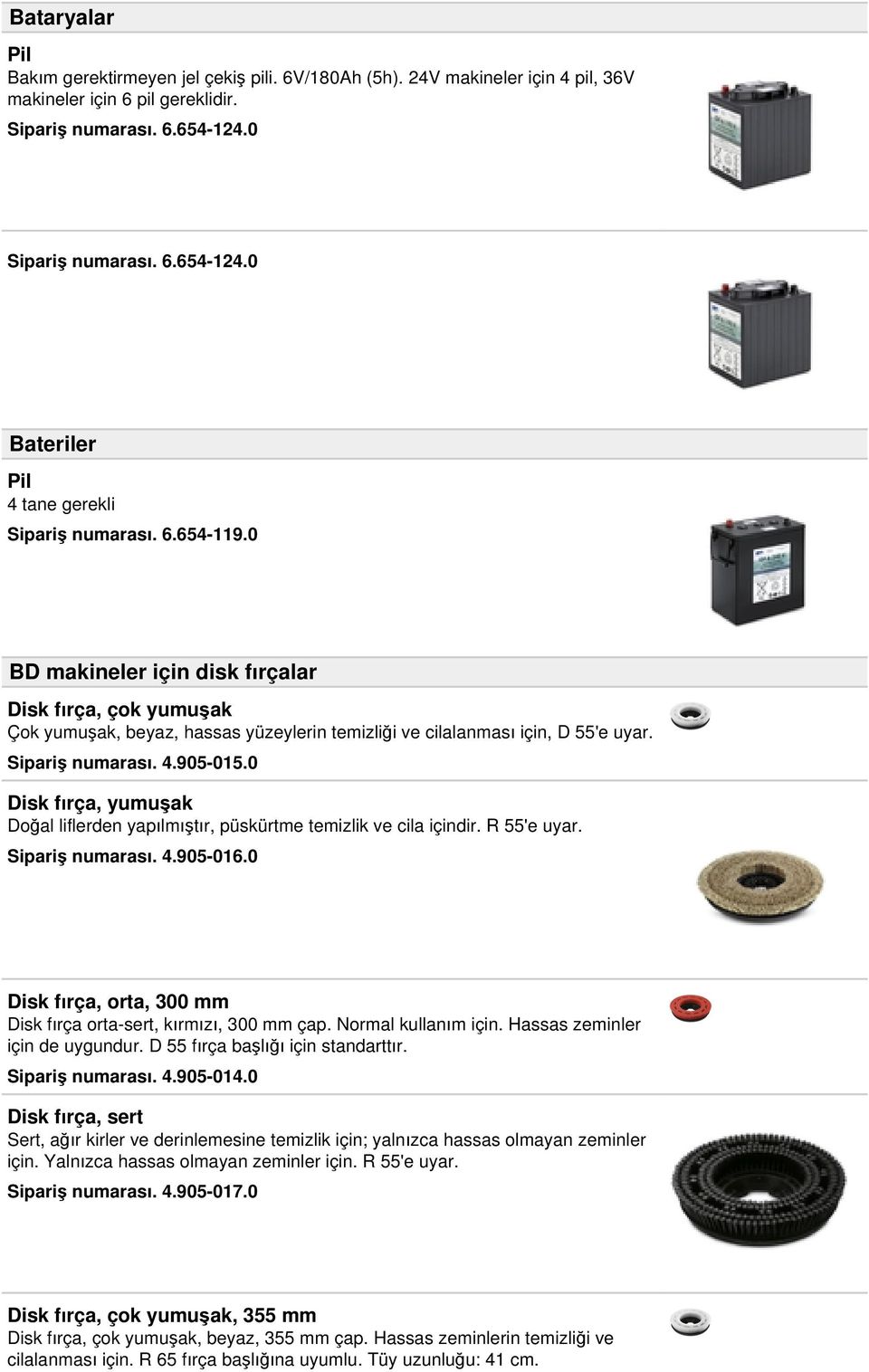 0 BD makineler için disk fırçalar Disk fırça, çok yumuşak Çok yumuşak, beyaz, hassas yüzeylerin temizliği ve cilalanması için, D 55'e uyar. Sipariş numarası. 4.905-015.