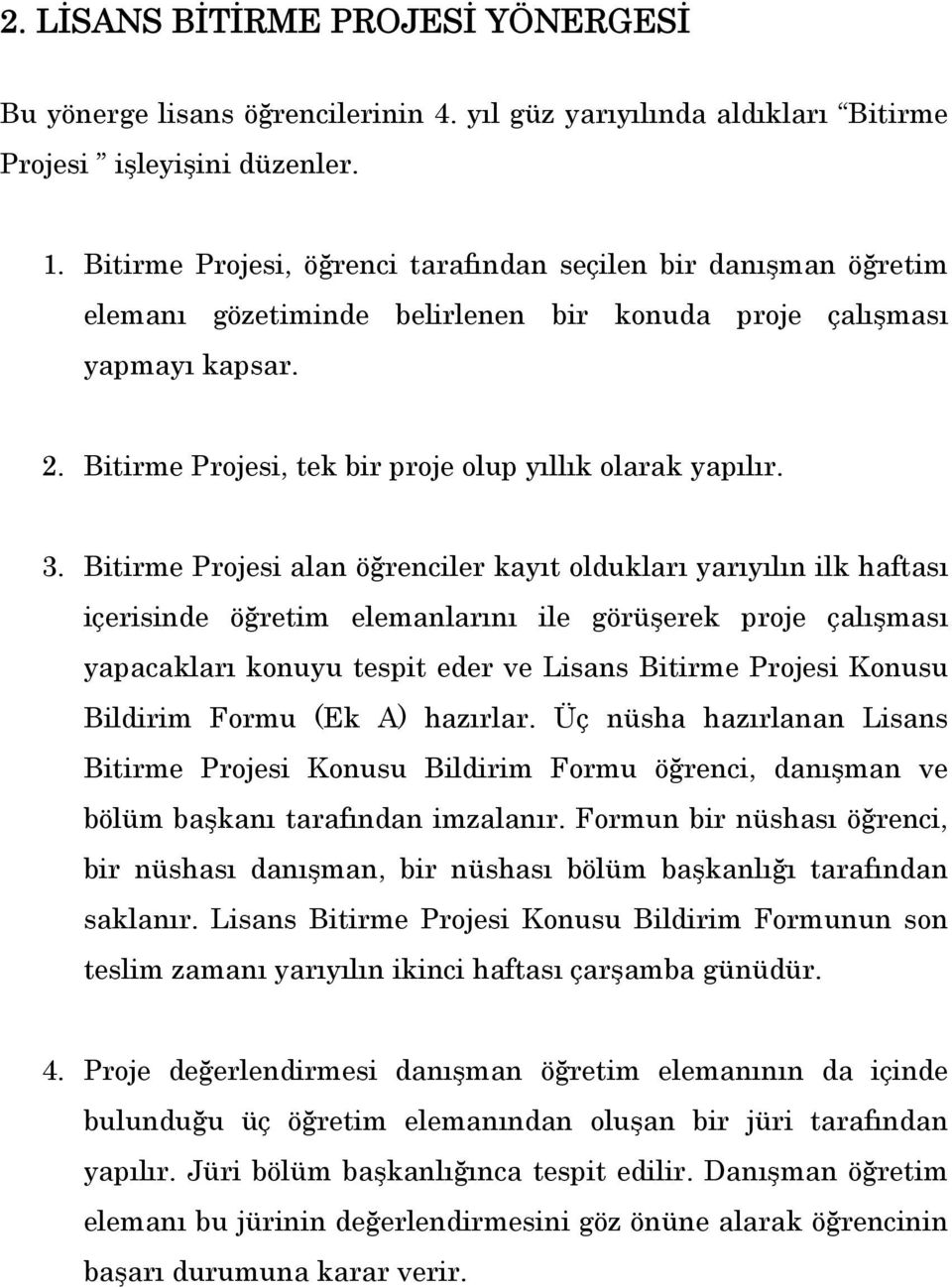 3. Bitirme Projesi alan öğrenciler kayıt oldukları yarıyılın ilk haftası içerisinde öğretim elemanlarını ile görüşerek proje çalışması yapacakları konuyu tespit eder ve Lisans Bitirme Projesi Konusu