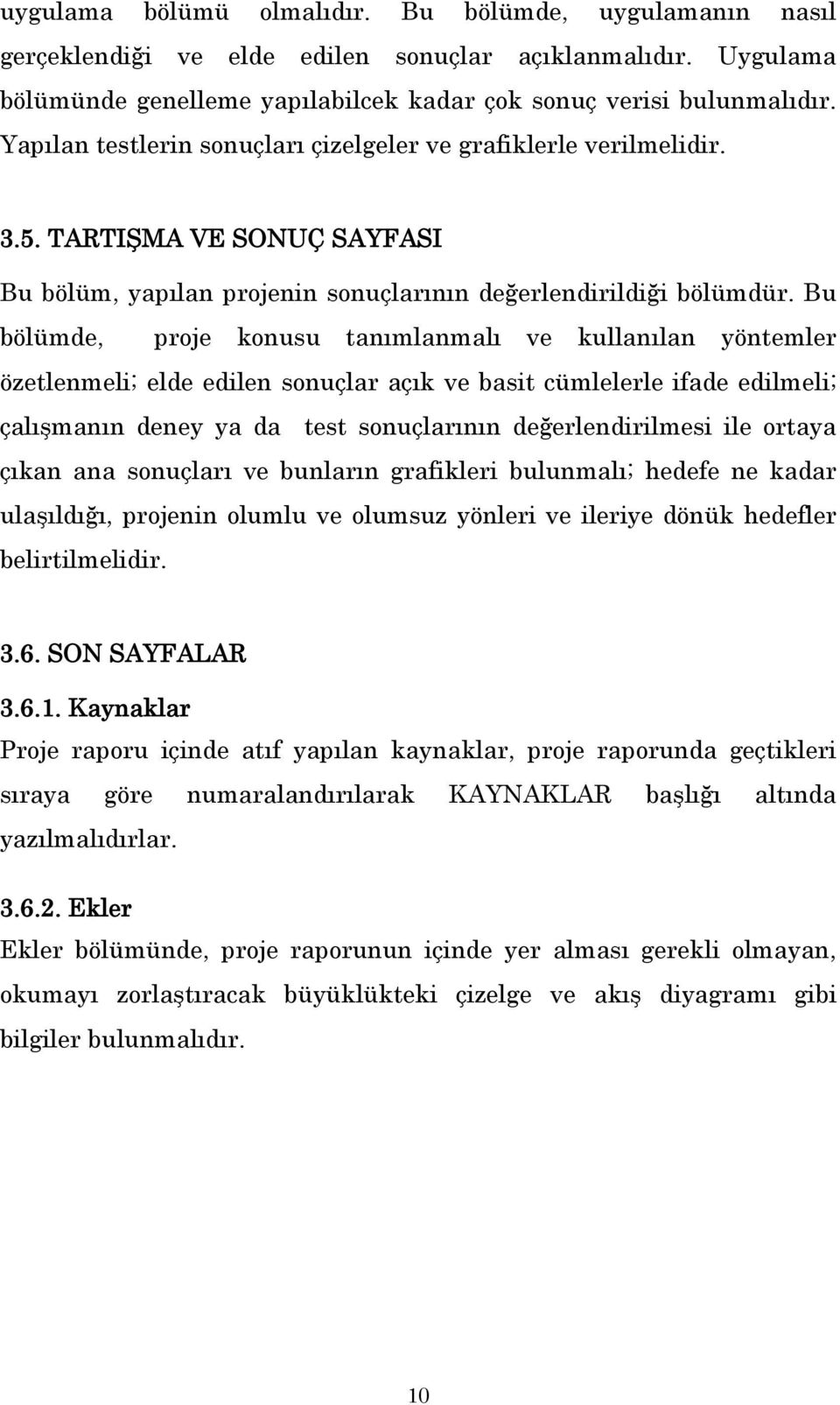 Bu bölümde, proje konusu tanımlanmalı ve kullanılan yöntemler özetlenmeli; elde edilen sonuçlar açık ve basit cümlelerle ifade edilmeli; çalışmanın deney ya da test sonuçlarının değerlendirilmesi ile