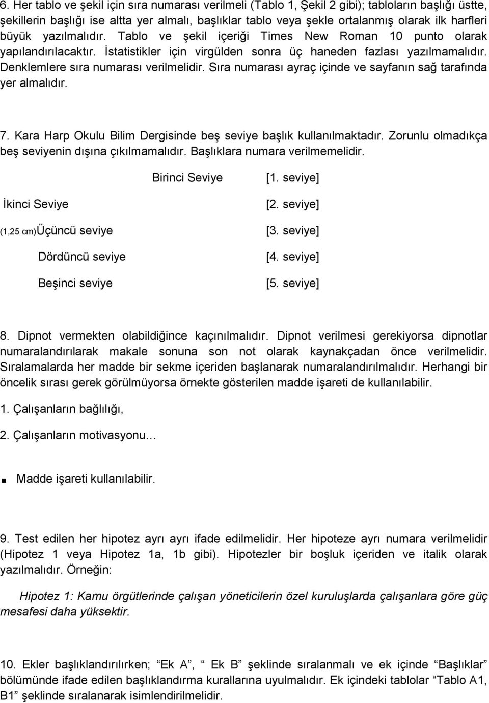 Denklemlere sıra numarası verilmelidir. Sıra numarası ayraç içinde ve sayfanın sağ tarafında yer almalıdır. 7. Kara Harp Okulu Bilim Dergisinde beş seviye başlık kullanılmaktadır.