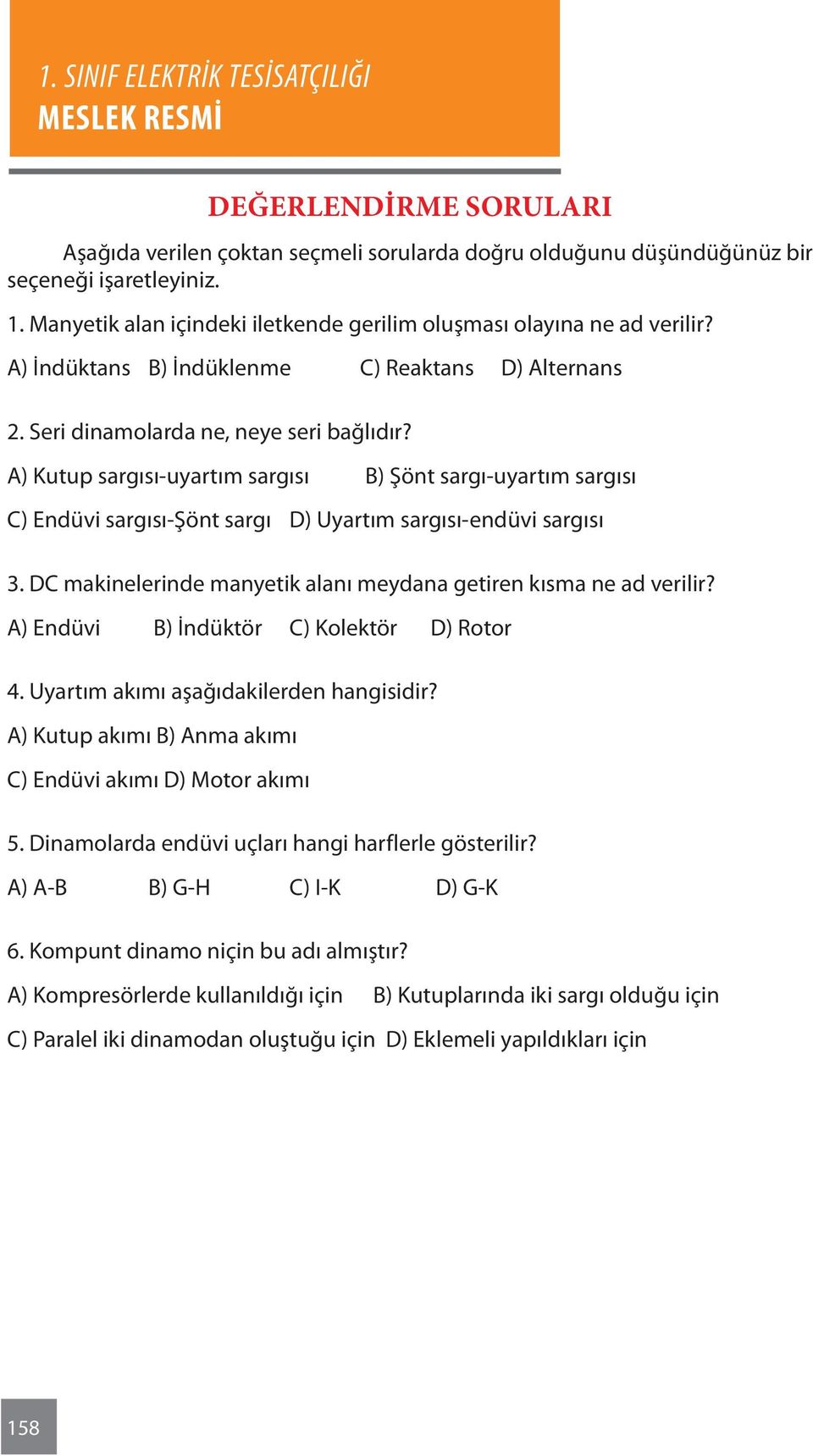 A) Kutup sargısı-uyartım sargısı B) Şönt sargı-uyartım sargısı C) Endüvi sargısı-şönt sargı D) Uyartım sargısı-endüvi sargısı 3. DC makinelerinde manyetik alanı meydana getiren kısma ne ad verilir?