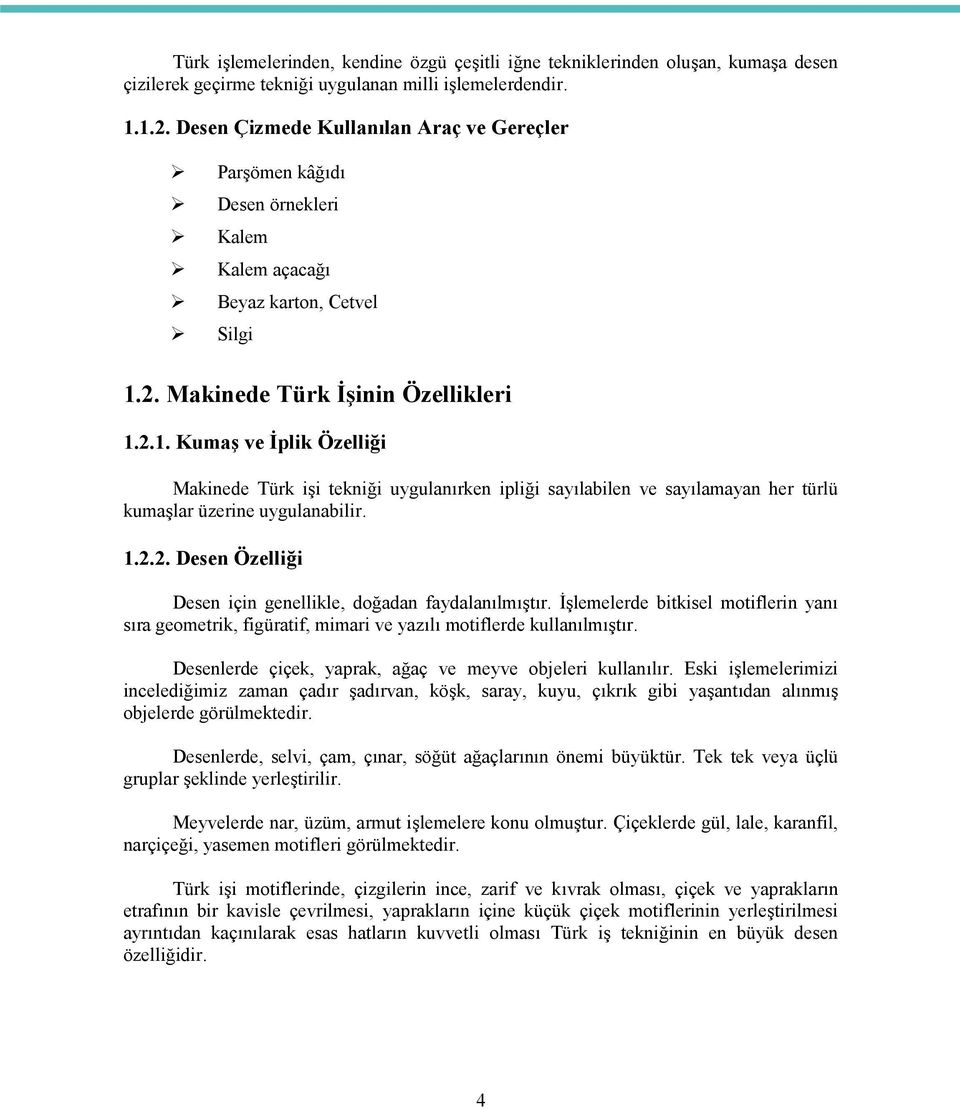 2. Makinede Türk İşinin Özellikleri 1.2.1. Kumaş ve İplik Özelliği Makinede Türk işi tekniği uygulanırken ipliği sayılabilen ve sayılamayan her türlü kumaşlar üzerine uygulanabilir. 1.2.2. Desen Özelliği Desen için genellikle, doğadan faydalanılmıştır.