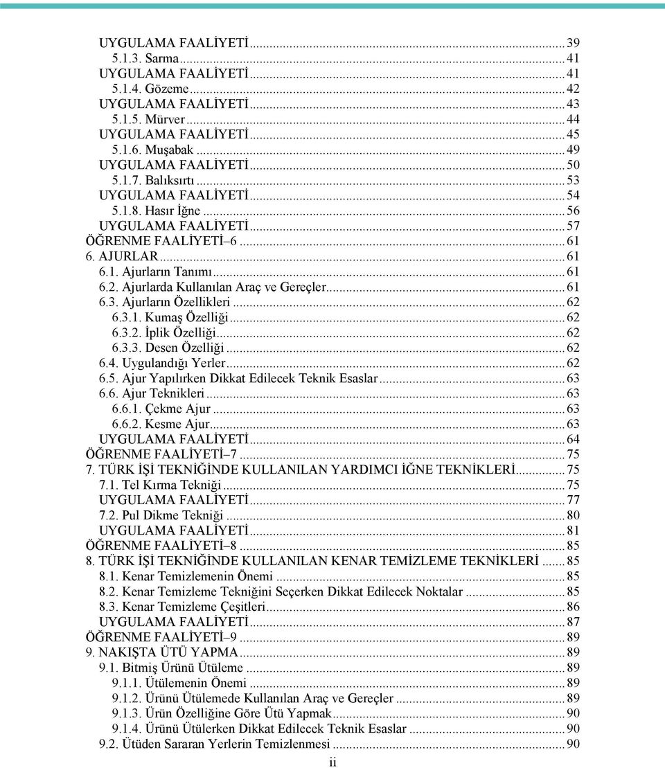 ..61 6.3. Ajurların Özellikleri...62 6.3.1. Kumaş Özelliği...62 6.3.2. İplik Özelliği...62 6.3.3. Desen Özelliği...62 6.4. Uygulandığı Yerler...62 6.5. Ajur Yapılırken Dikkat Edilecek Teknik Esaslar.