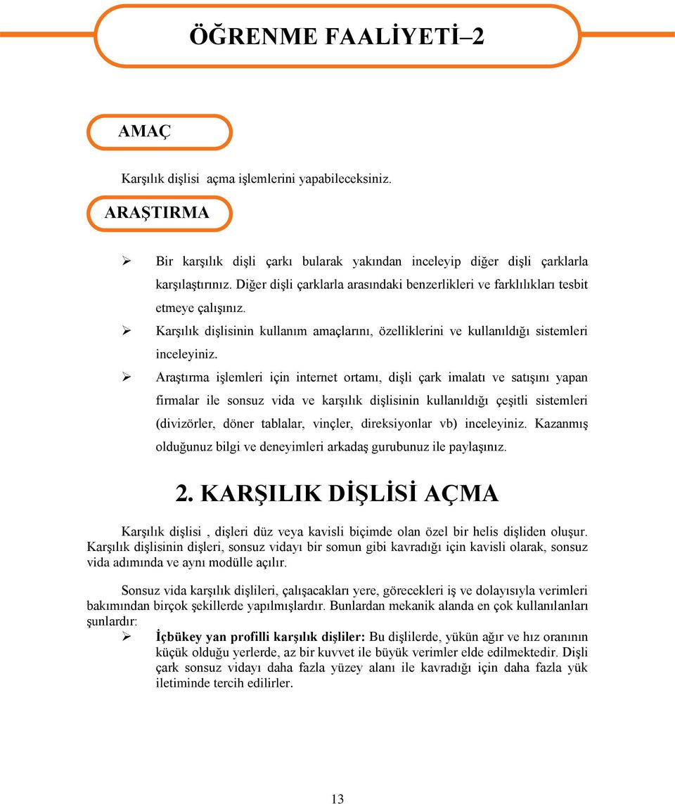 AraĢtırma iģlemleri için internet ortamı, diģli çark imalatı ve satıģını yapan firmalar ile sonsuz vida ve karģılık diģlisinin kullanıldığı çeģitli sistemleri (divizörler, döner tablalar, vinçler,