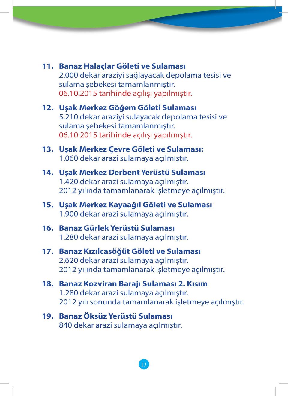 Uşak Merkez Çevre Göleti ve Sulaması: 1.060 dekar arazi sulamaya açılmıştır. 14. Uşak Merkez Derbent Yerüstü Sulaması 1.420 dekar arazi sulamaya açılmıştır.