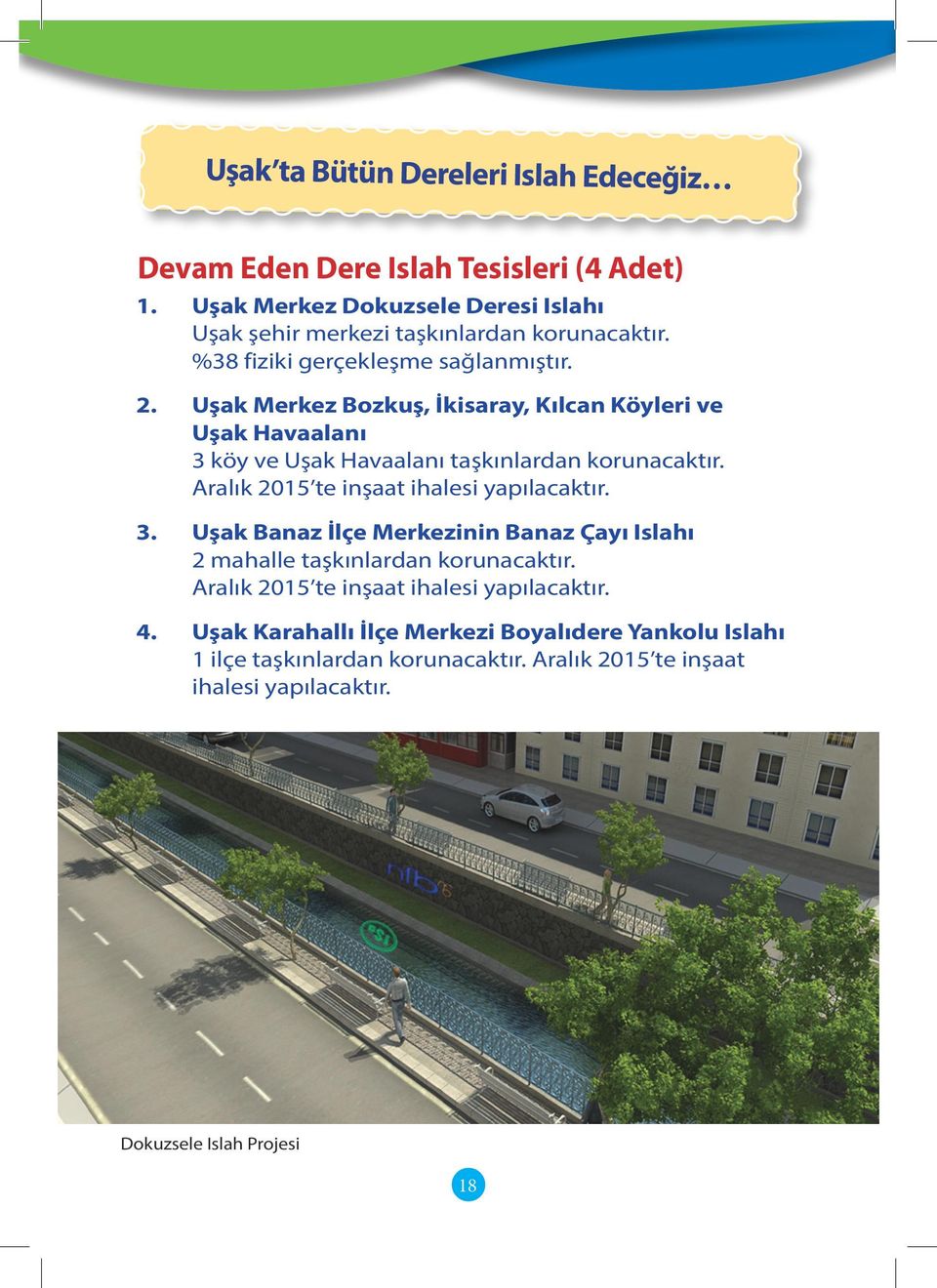 Aralık 2015 te inşaat ihalesi yapılacaktır. 3. Uşak Banaz İlçe Merkezinin Banaz Çayı Islahı 2 mahalle taşkınlardan korunacaktır.