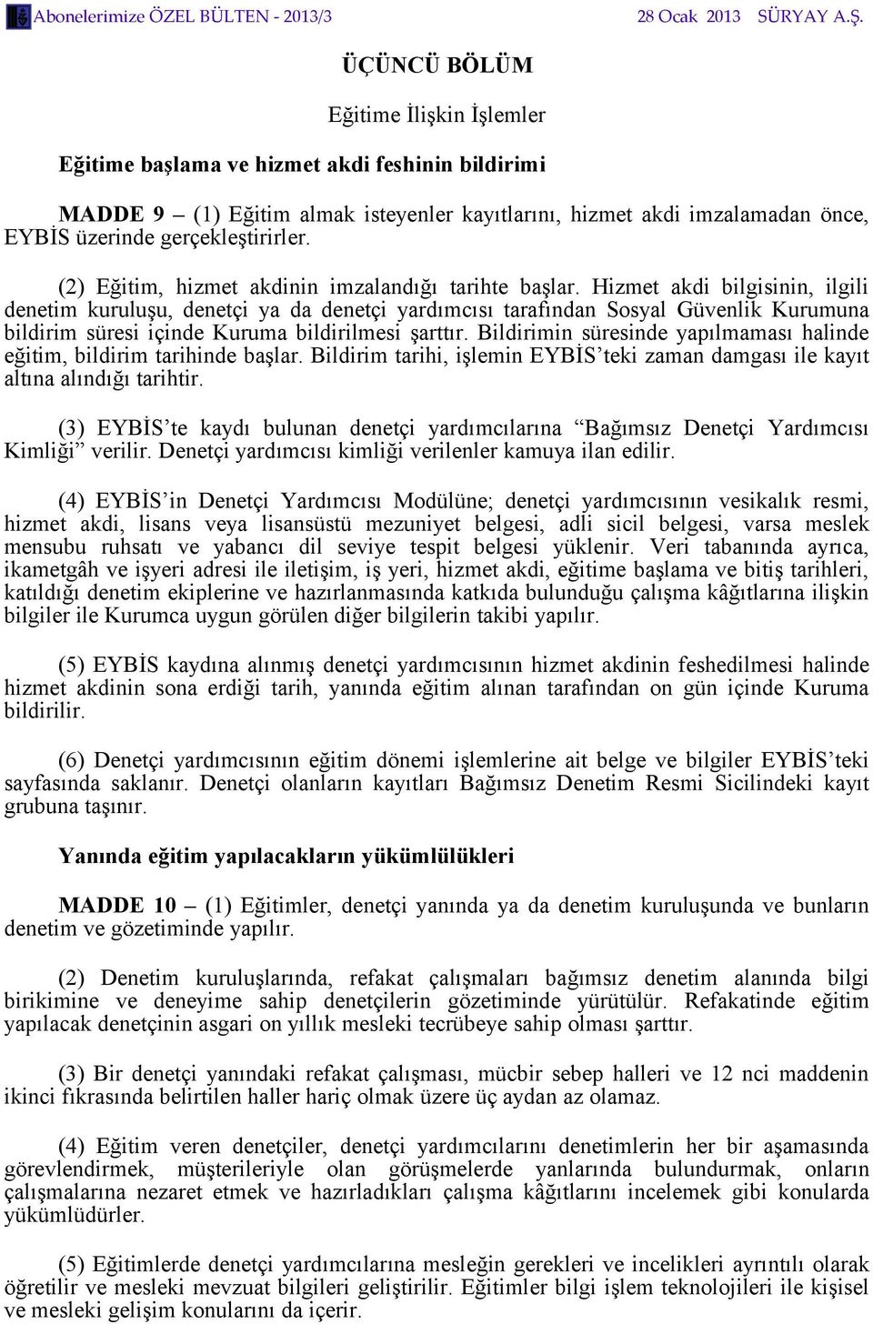 Hizmet akdi bilgisinin, ilgili denetim kuruluşu, denetçi ya da denetçi yardımcısı tarafından Sosyal Güvenlik Kurumuna bildirim süresi içinde Kuruma bildirilmesi şarttır.