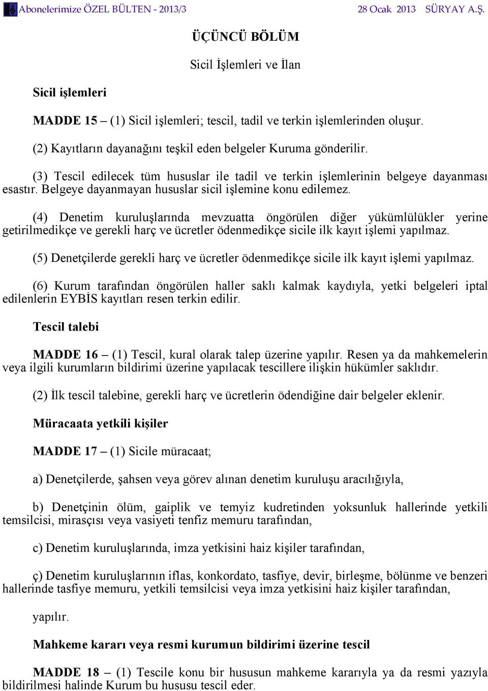 (4) Denetim kuruluşlarında mevzuatta öngörülen diğer yükümlülükler yerine getirilmedikçe ve gerekli harç ve ücretler ödenmedikçe sicile ilk kayıt işlemi yapılmaz.