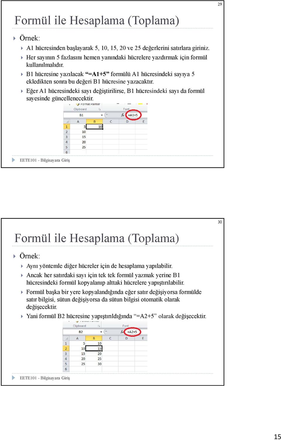 B1 hücresine yazılacak =A1+5 formülü A1 hücresindeki sayıya 5 ekledikten sonra bu değeri B1 hücresine yazacaktır.