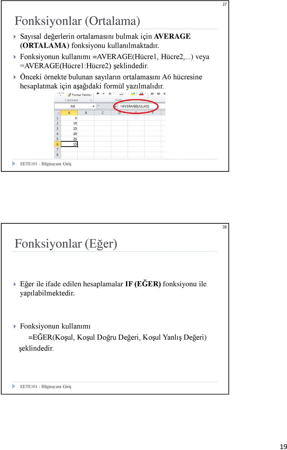 Önceki örnekte bulunan sayıların ortalamasını A6 hücresine hesaplatmak için aşağıdaki formül yazılmalıdır.