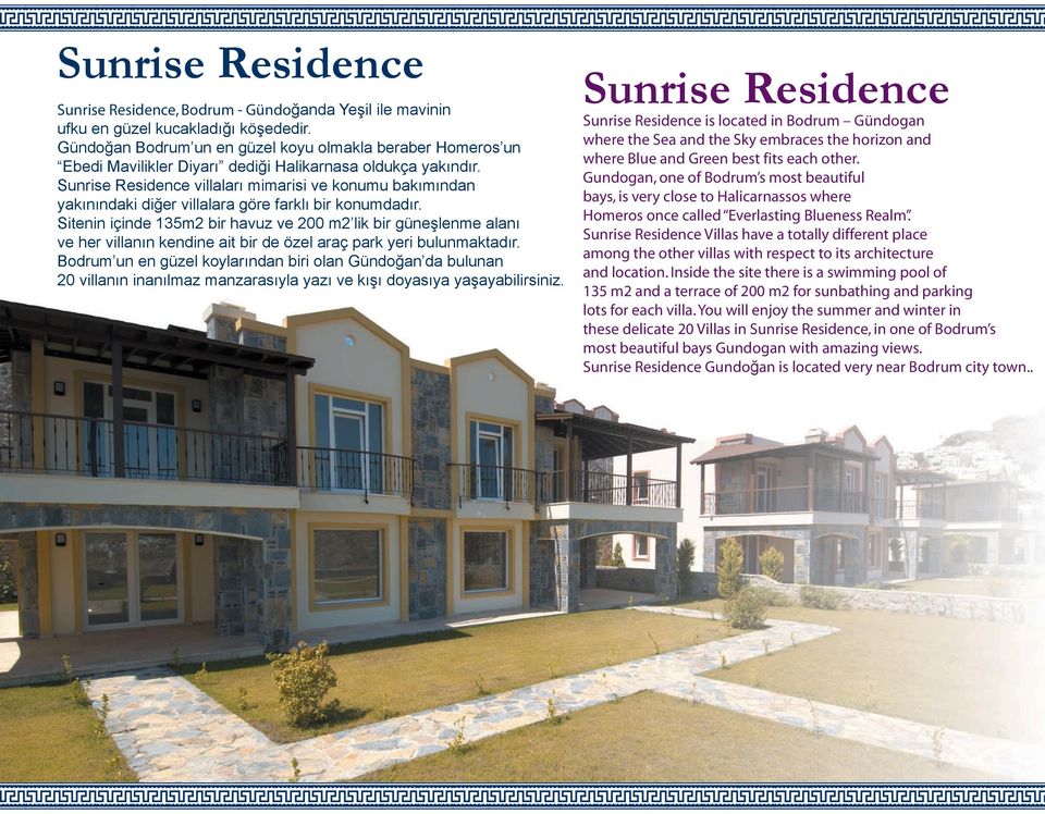 Sunrise Residence villaları mimarisi ve konumu bakımından yakınındaki diğer villalara göre farklı bir konumdadır.