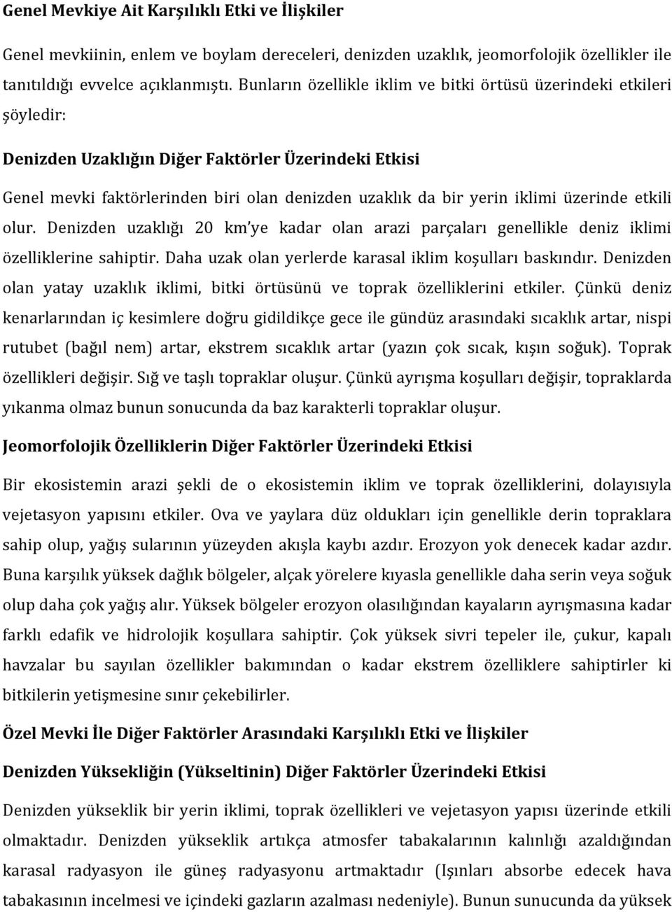 üzerinde etkili olur. Denizden uzaklığı 20 km ye kadar olan arazi parçaları genellikle deniz iklimi özelliklerine sahiptir. Daha uzak olan yerlerde karasal iklim koşulları baskındır.