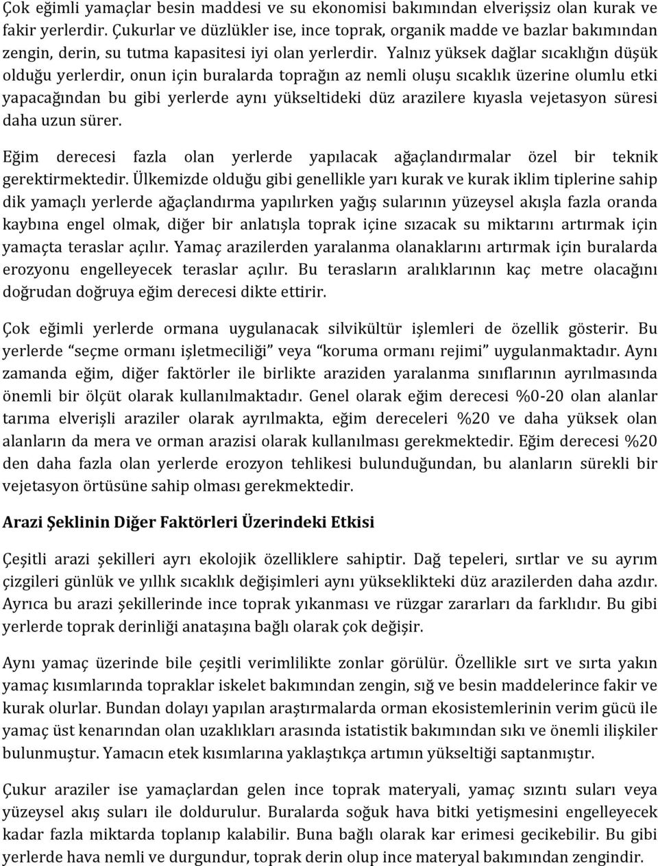 Yalnız yüksek dağlar sıcaklığın düşük olduğu yerlerdir, onun için buralarda toprağın az nemli oluşu sıcaklık üzerine olumlu etki yapacağından bu gibi yerlerde aynı yükseltideki düz arazilere kıyasla