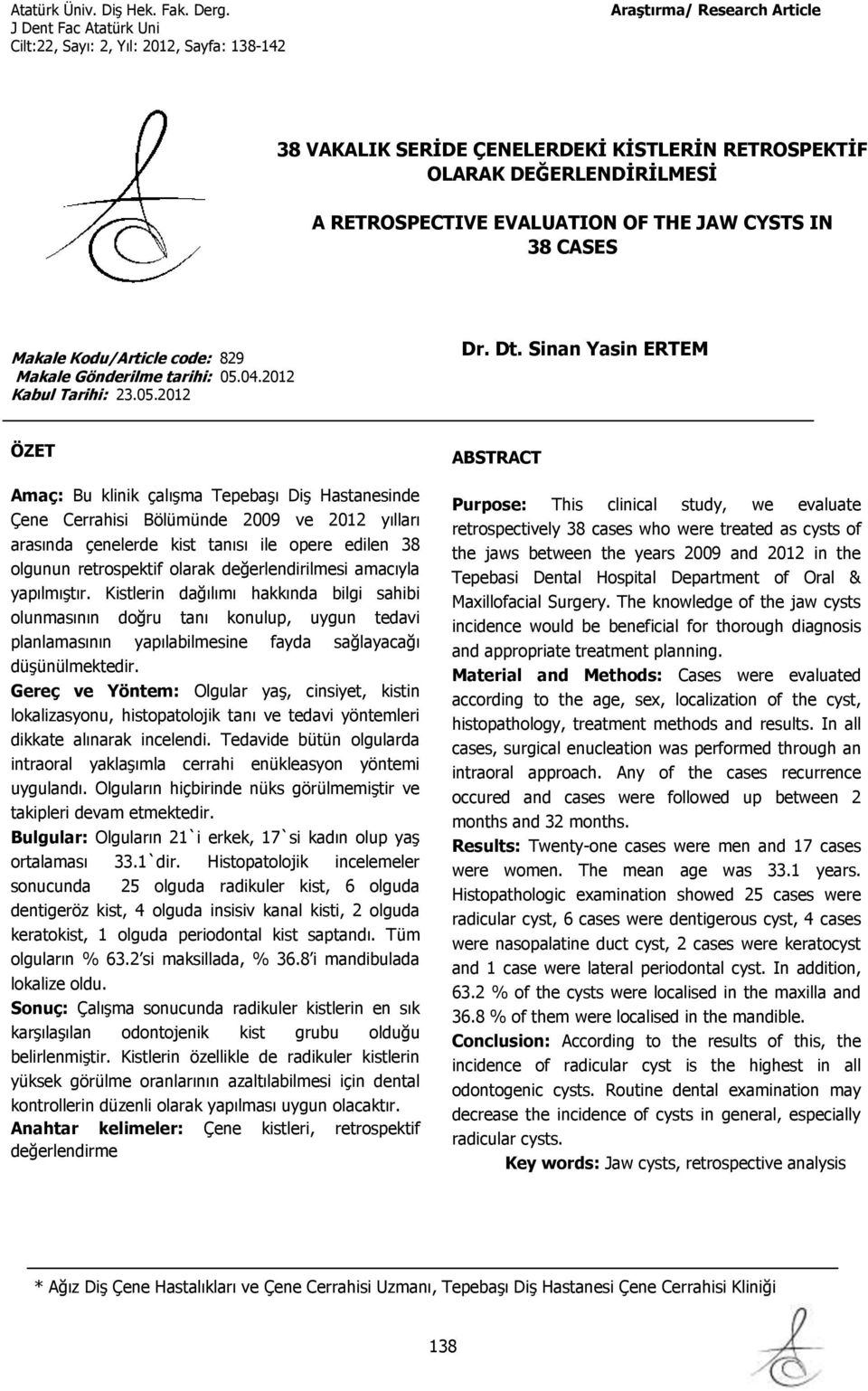 Sinan Yasin ÖZET Amaç: Bu klinik çalışma Tepebaşı Diş Hastanesinde Çene Cerrahisi Bölümünde 2009 ve 2012 yılları arasında çenelerde kist tanısı ile opere edilen 38 olgunun retrospektif olarak