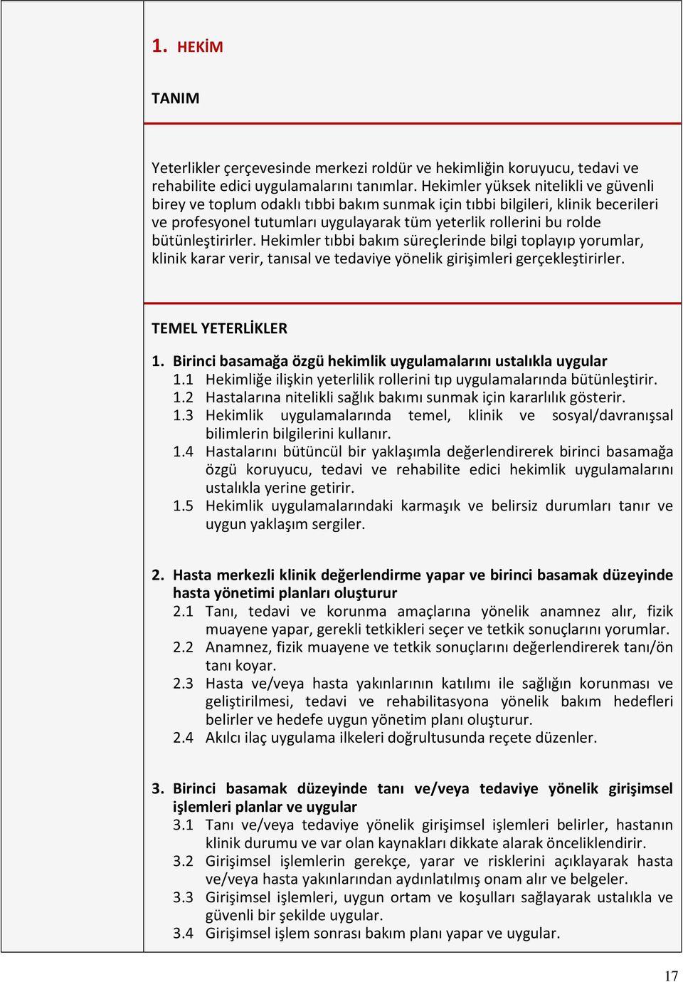 nles tirirler. Hekimler tıbbi bakım su rec lerinde bilgi toplayıp yorumlar, klinik karar verir, tanısal ve tedaviye yo nelik giris imleri gerc ekles tirirler. TEMEL YETERLİKLER 1.