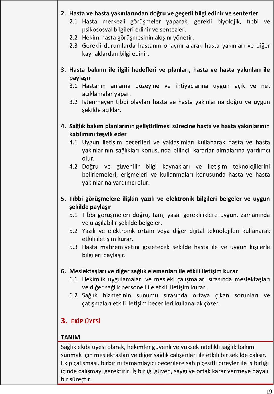 1 Hastanın anlama du zeyine ve ihtiyac larına uygun ac ık ve net ac ıklamalar yapar. 3.2 İstenmeyen tıbbi olayları hasta ve hasta yakınlarına dog ru ve uygun s ekilde ac ıklar. 4.