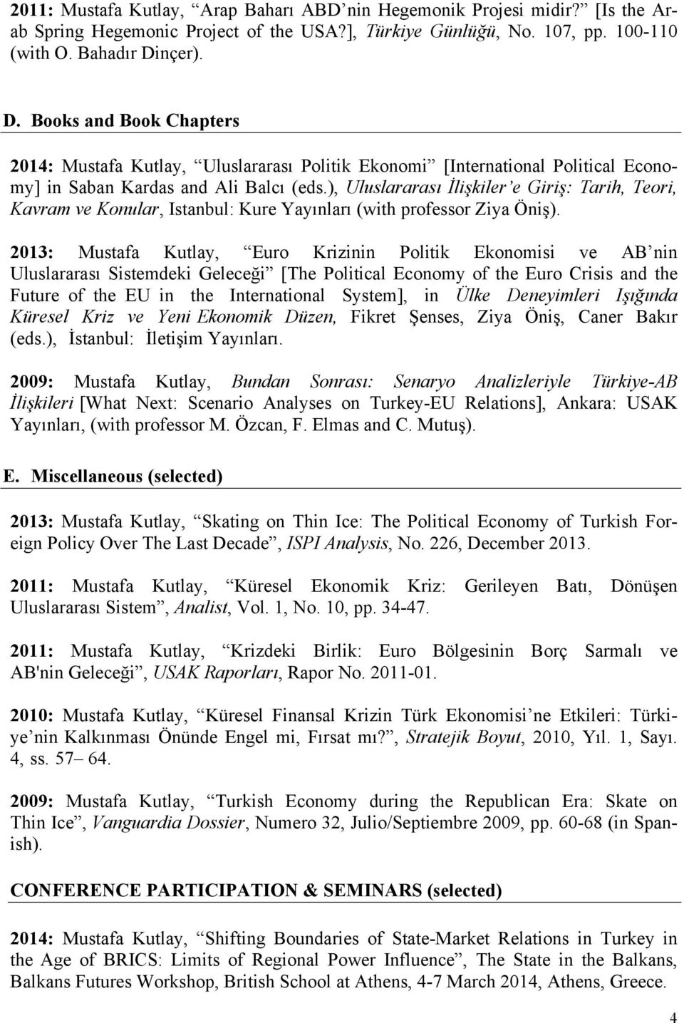 ), Uluslararası İlişkiler e Giriş: Tarih, Teori, Kavram ve Konular, Istanbul: Kure Yayınları (with professor Ziya Öniş).