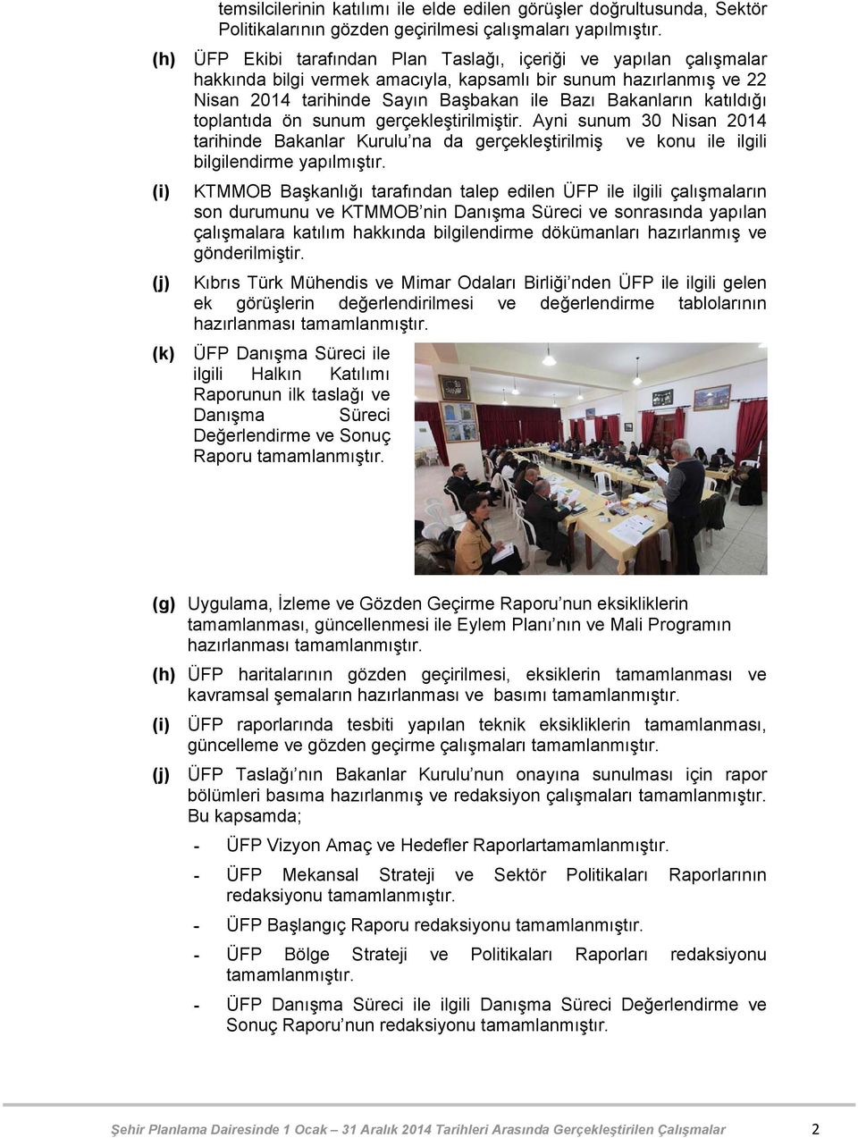 Ayni sunum 30 Nisan 2014 tarihinde Bakanlar Kurulu na da gerçekleştirilmiş ve konu ile ilgili bilgilendirme (i) (j) (k) KTMMOB Başkanlığı tarafından talep edilen ÜFP ile ilgili çalışmaların son