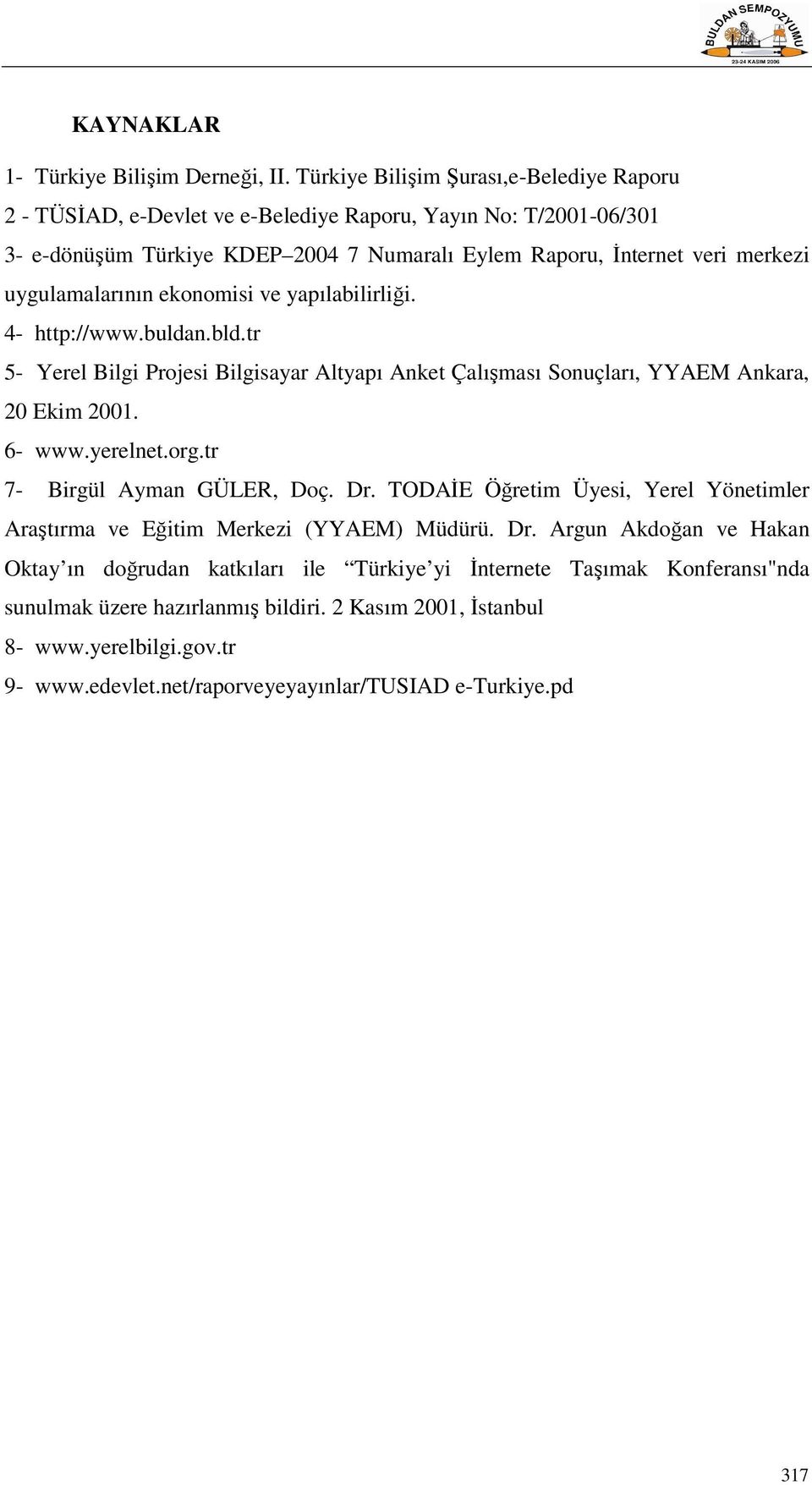 uygulamalarının ekonomisi ve yapılabilirliği. 4- http://www.buldan.bld.tr 5- Yerel Bilgi Projesi Bilgisayar Altyapı Anket Çalışması Sonuçları, YYAEM Ankara, 20 Ekim 2001. 6- www.yerelnet.org.