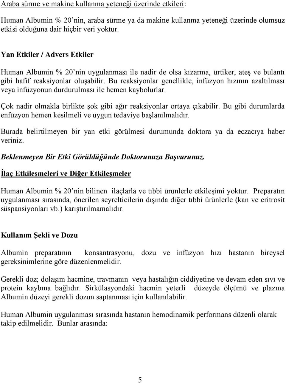 Bu reaksiyonlar genellikle, infüzyon hızının azaltılması veya infüzyonun durdurulması ile hemen kaybolurlar. Çok nadir olmakla birlikte şok gibi ağır reaksiyonlar ortaya çıkabilir.