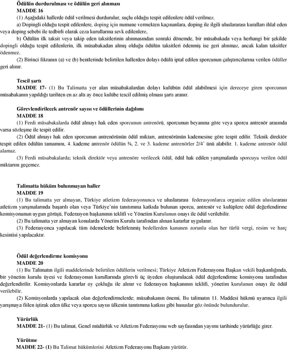 edilenlere, b) Ödülün ilk taksit veya takip eden taksitlerinin alınmasından sonraki dönemde, bir müsabakada veya herhangi bir şekilde dopingli olduğu tespit edilenlerin, ilk müsabakadan almış olduğu