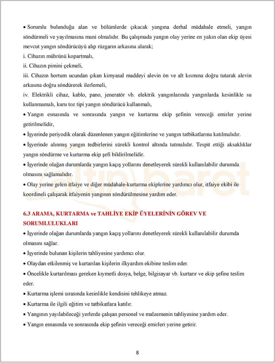 Cihazın hortum ucundan çıkan kimyasal maddeyi alevin ön ve alt kısmına doğru tutarak alevin arkasına doğru söndürerek ilerlemeli, iv. Elektrikli cihaz, kablo, pano, jeneratör vb.