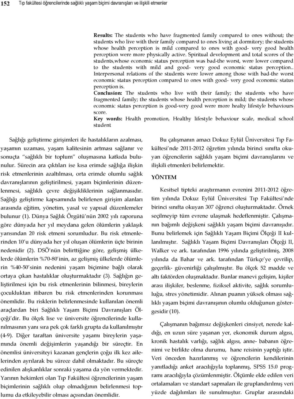 Spiritual development and total scores of the students,whose economic status perception was bad-the worst, were lower compared to the students with mild and good- very good economic status perception.