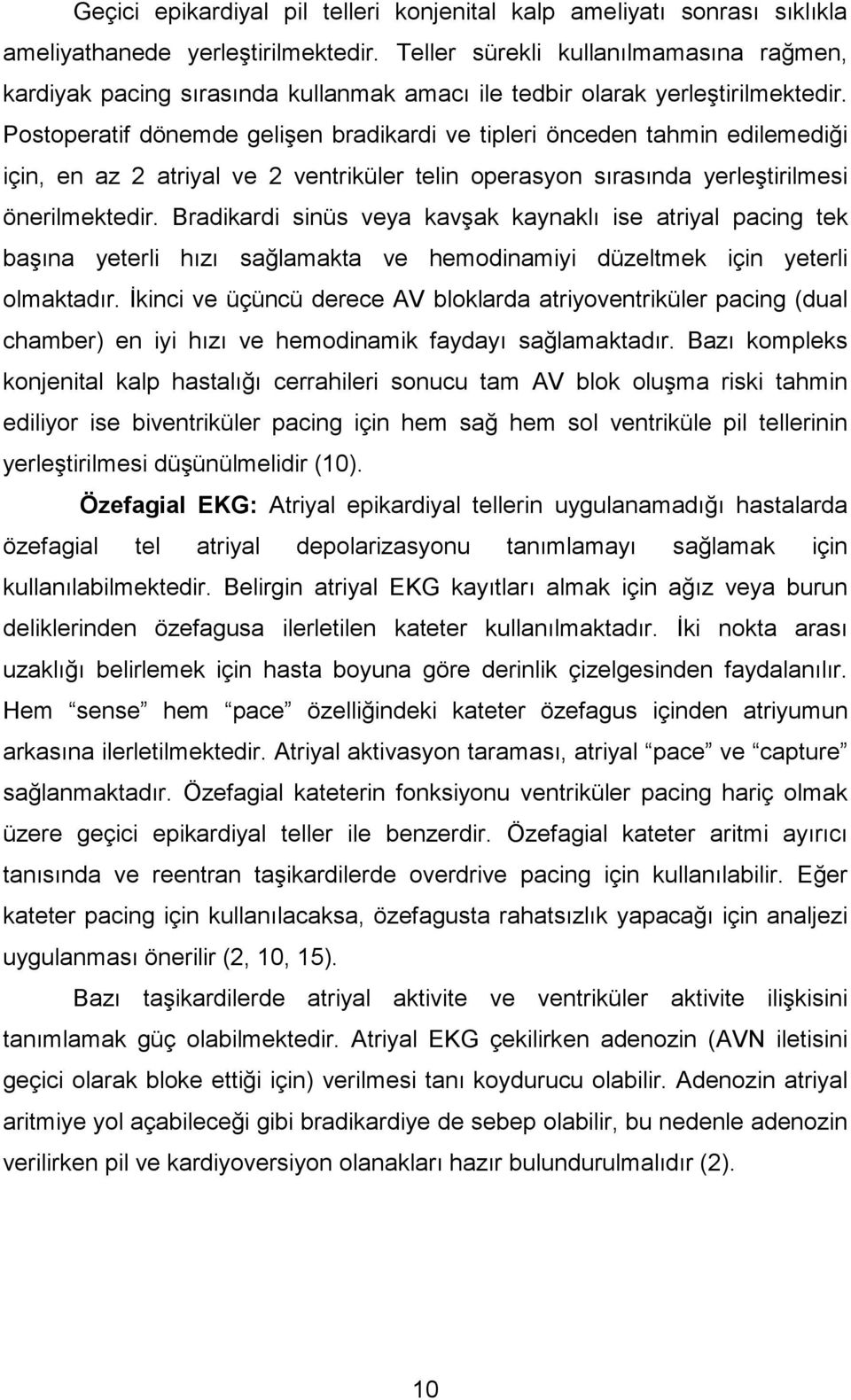 Postoperatif dönemde gelişen bradikardi ve tipleri önceden tahmin edilemediği için, en az 2 atriyal ve 2 ventriküler telin operasyon sırasında yerleştirilmesi önerilmektedir.