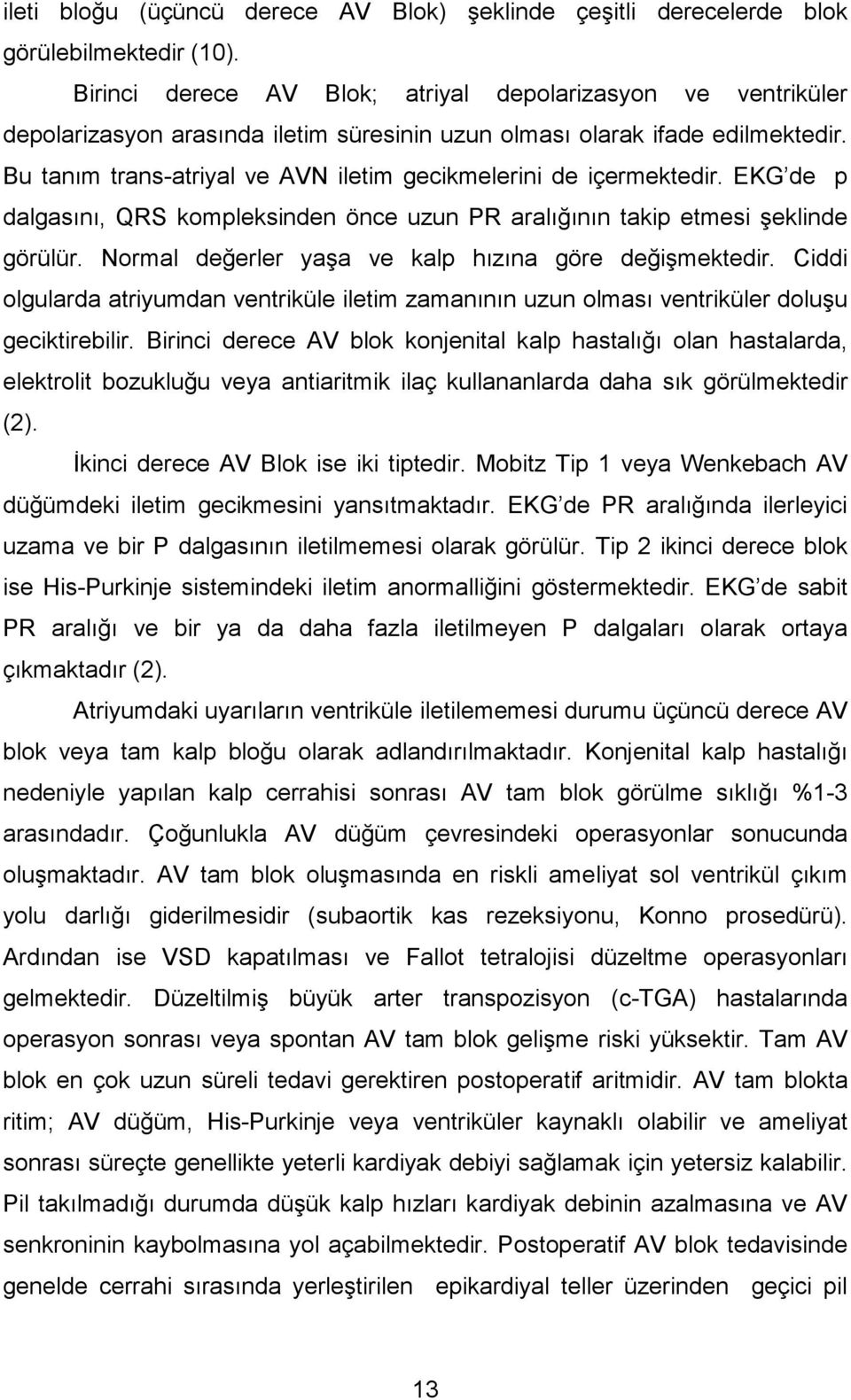 Bu tanım trans-atriyal ve AVN iletim gecikmelerini de içermektedir. EKG de p dalgasını, QRS kompleksinden önce uzun PR aralığının takip etmesi şeklinde görülür.