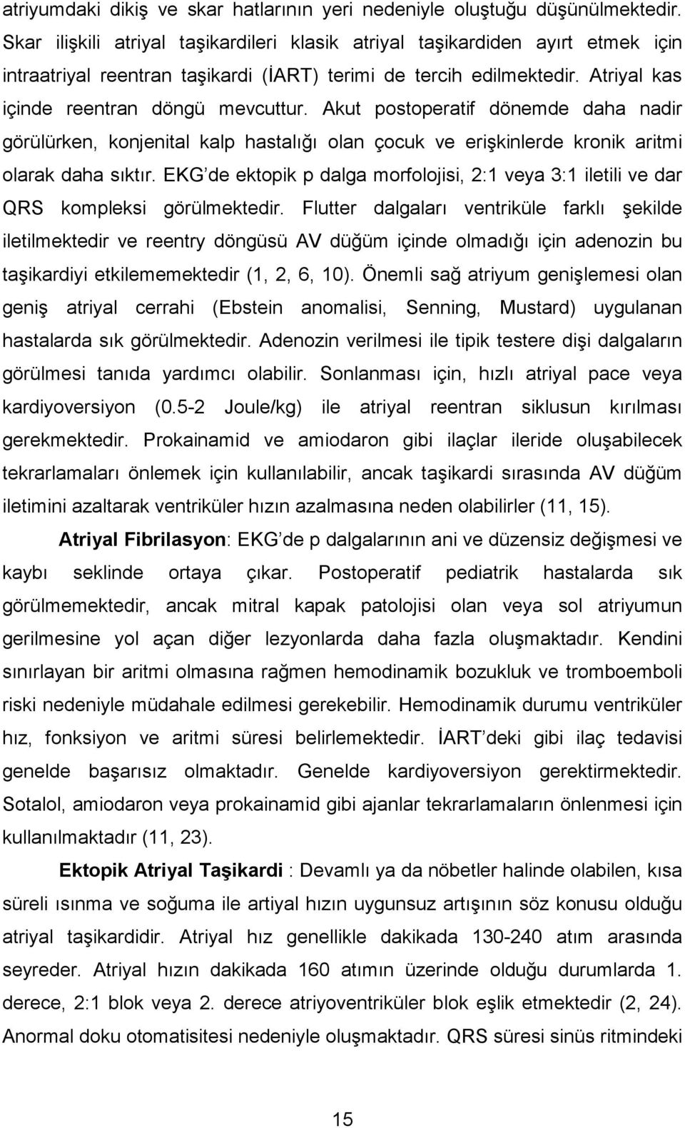 Akut postoperatif dönemde daha nadir görülürken, konjenital kalp hastalığı olan çocuk ve erişkinlerde kronik aritmi olarak daha sıktır.