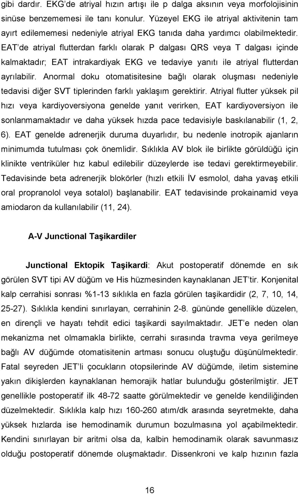 EAT de atriyal flutterdan farklı olarak P dalgası QRS veya T dalgası içinde kalmaktadır; EAT intrakardiyak EKG ve tedaviye yanıtı ile atriyal flutterdan ayrılabilir.