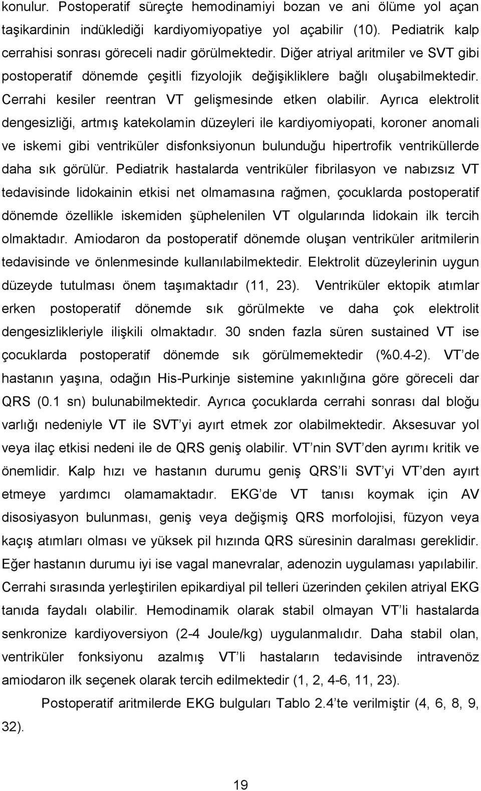 Ayrıca elektrolit dengesizliği, artmış katekolamin düzeyleri ile kardiyomiyopati, koroner anomali ve iskemi gibi ventriküler disfonksiyonun bulunduğu hipertrofik ventriküllerde daha sık görülür.