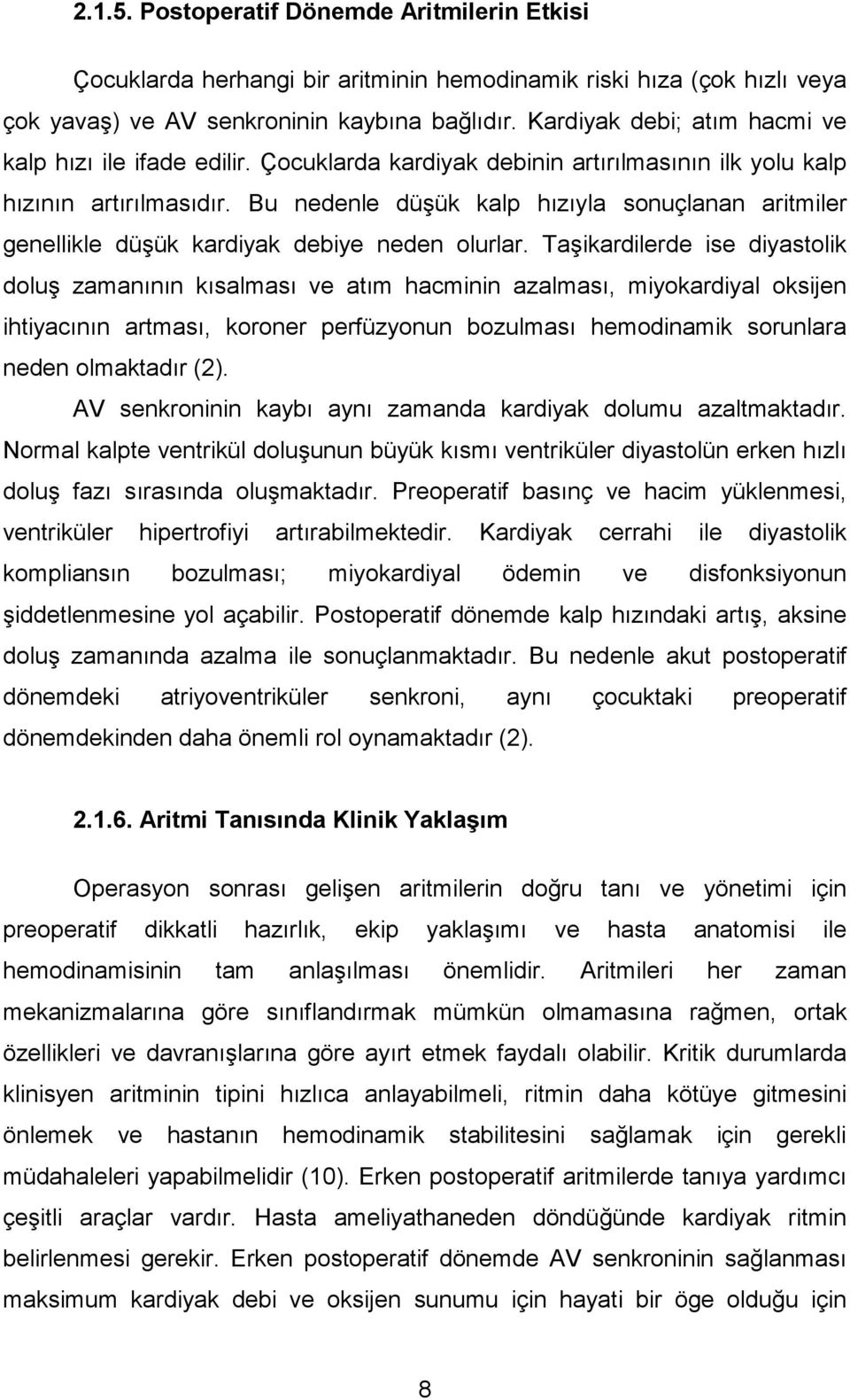 Bu nedenle düşük kalp hızıyla sonuçlanan aritmiler genellikle düşük kardiyak debiye neden olurlar.