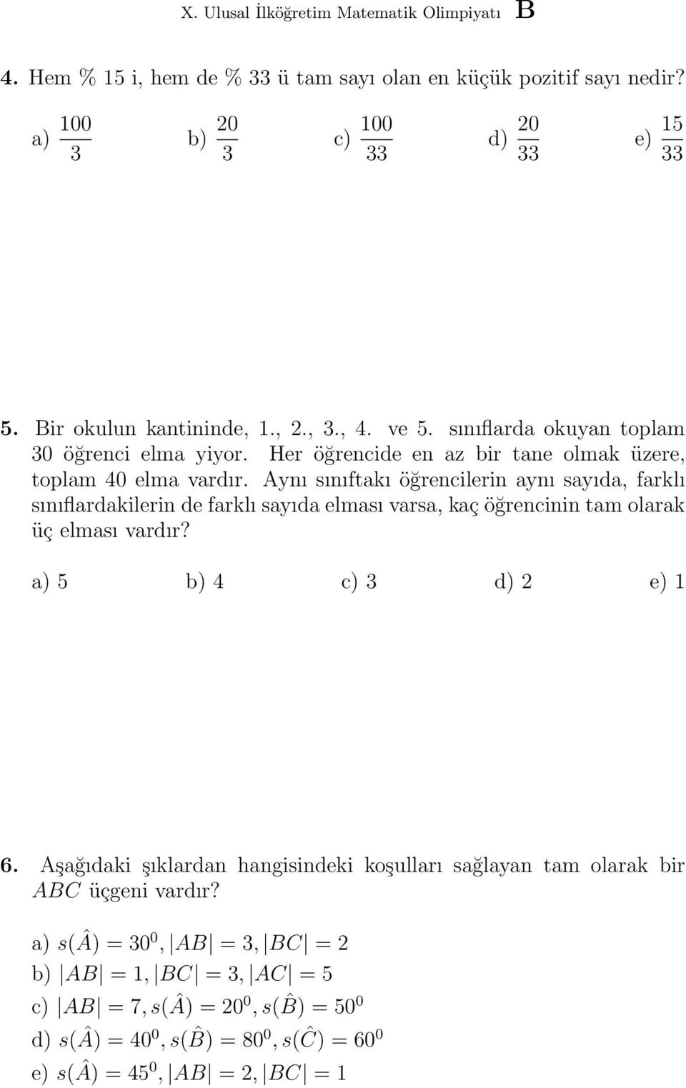 Aynı sınıftakı öğrencilerin aynı sayıda, farklı sınıflardakilerin de farklı sayıda elması varsa, kaç öğrencinin tam olarak üç elması vardır? a) 5 b) 4 c) 3 d) 2 e) 1 6.