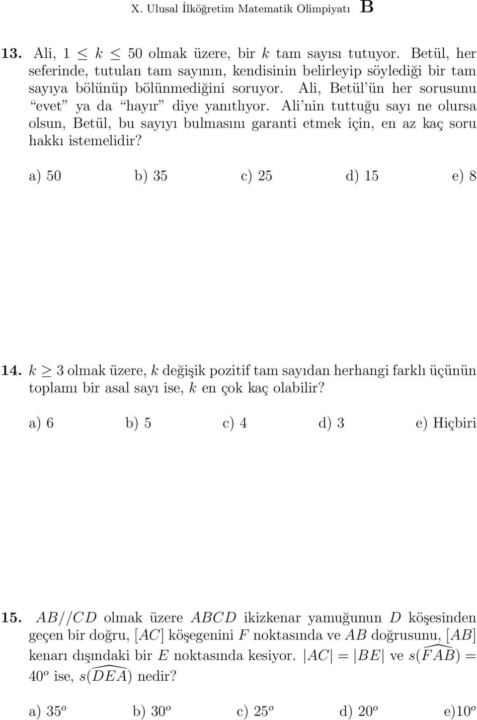 a) 50 b) 35 c) 25 d) 15 e) 8 14. k 3 olmak üzere, k değişik pozitif tam sayıdan herhangi farklı üçünün toplamı bir asal sayı ise, k en çok kaç olabilir? a) 6 b) 5 c) 4 d) 3 e) Hiçbiri 15.